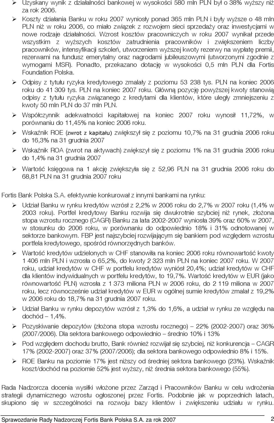 Wzrost kosztów pracowniczych w roku 2007 wynikał przede wszystkim z wyższych kosztów zatrudnienia pracowników i zwiększeniem liczby pracowników, intensyfikacji szkoleń, utworzeniem wyższej kwoty