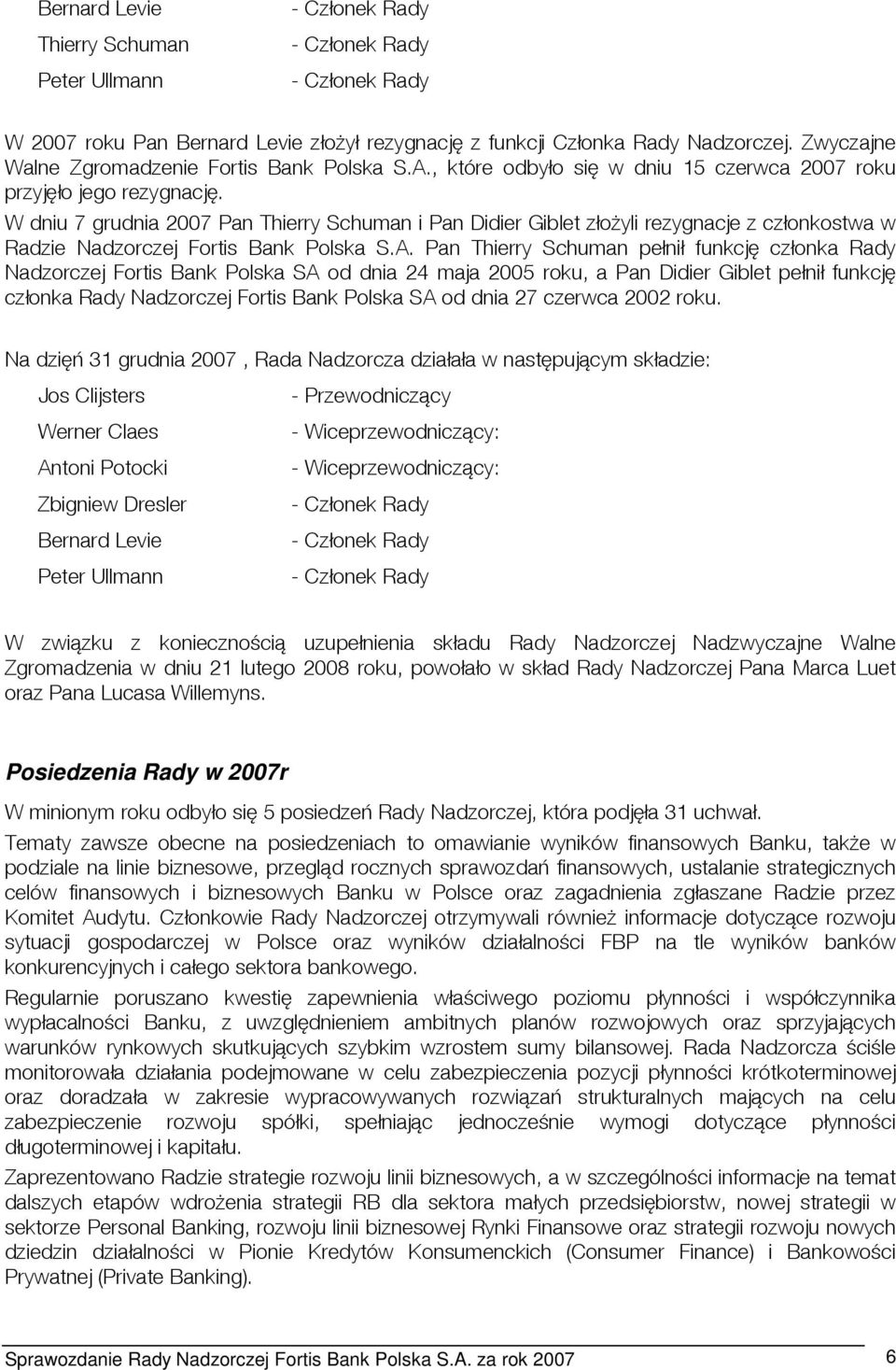 W dniu 7 grudnia 2007 Pan Thierry Schuman i Pan Didier Giblet złożyli rezygnacje z członkostwa w Radzie Nadzorczej Fortis Bank Polska S.A.