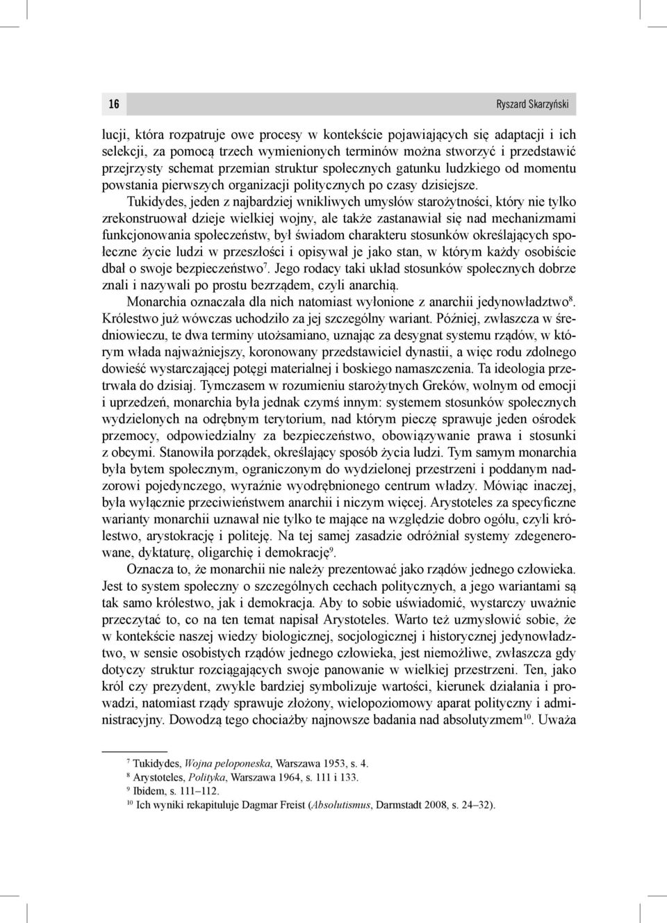 Tukidydes, jeden z najbardziej wnikliwych umysłów starożytności, który nie tylko zrekonstruował dzieje wielkiej wojny, ale także zastanawiał się nad mechanizmami funkcjonowania społeczeństw, był