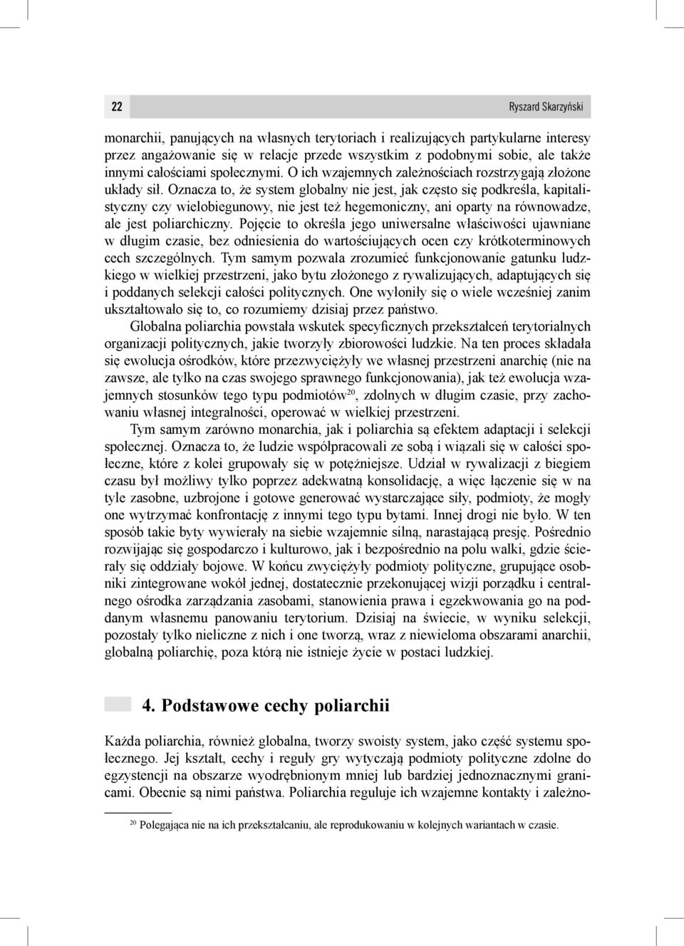 Oznacza to, że system globalny nie jest, jak często się podkreśla, kapitalistyczny czy wielobiegunowy, nie jest też hegemoniczny, ani oparty na równowadze, ale jest poliarchiczny.