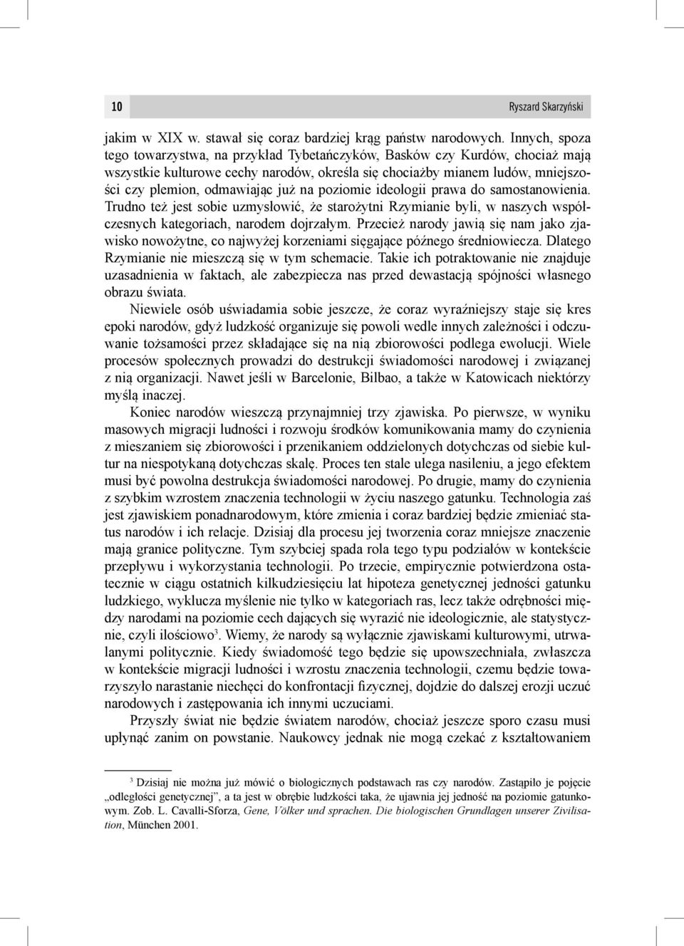 już na poziomie ideologii prawa do samostanowienia. Trudno też jest sobie uzmysłowić, że starożytni Rzymianie byli, w naszych współczesnych kategoriach, narodem dojrzałym.