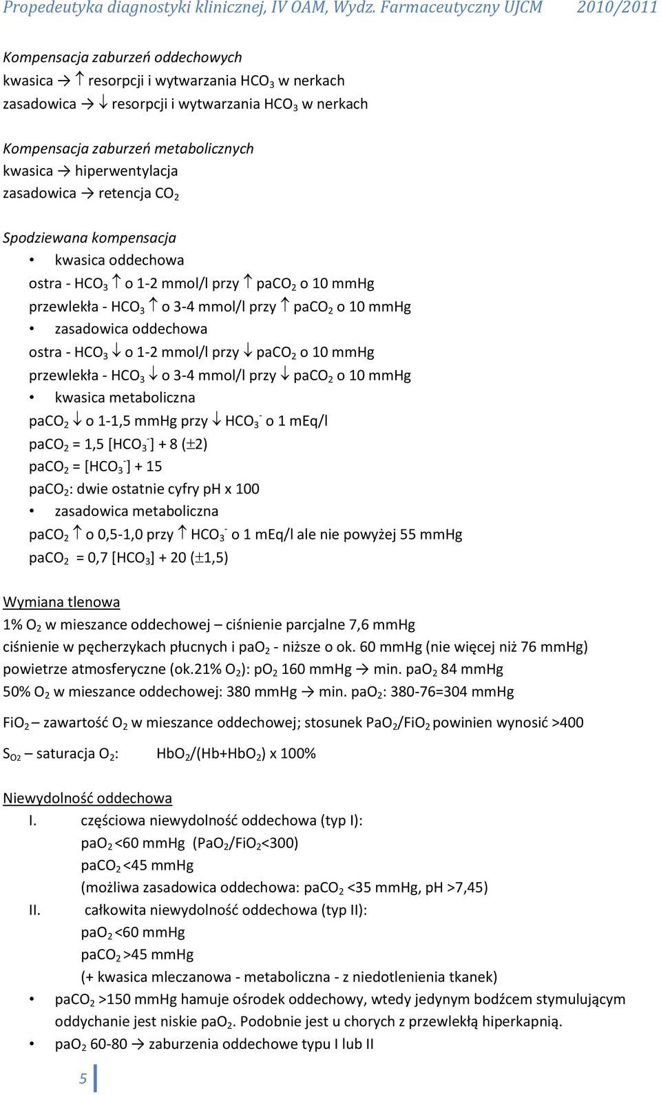 HCO 3 o 1-2 mmol/l przy paco 2 o 10 mmhg przewlekła - HCO 3 o 3-4 mmol/l przy paco 2 o 10 mmhg kwasica metaboliczna paco 2 o 1-1,5 mmhg przy HCO 3 - o 1 meq/l paco 2 = 1,5 [HCO 3 - ] + 8 ( 2) paco 2