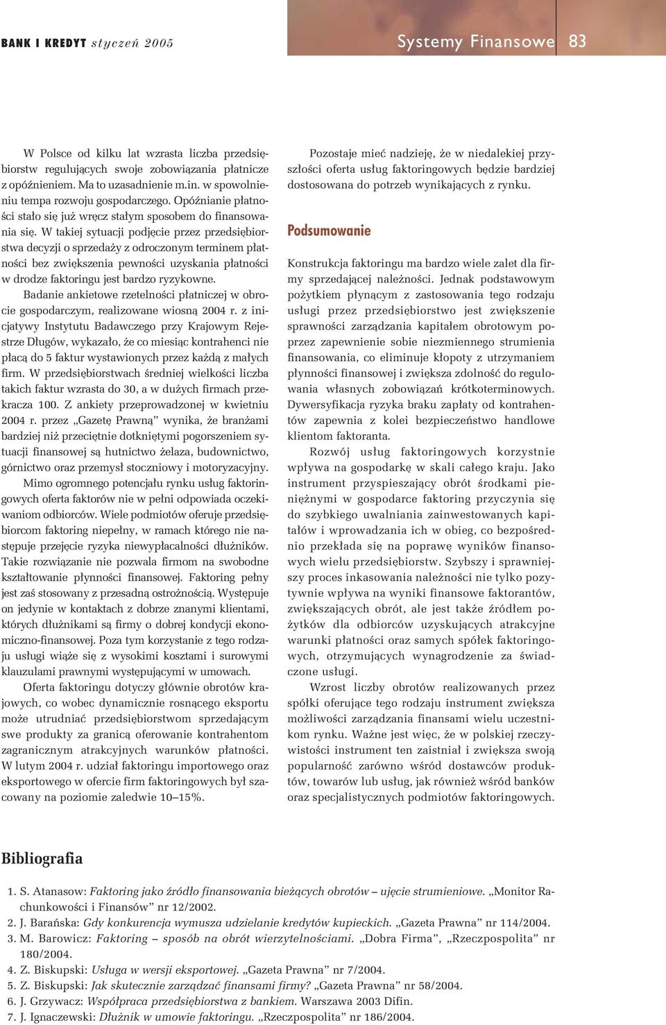 W takiej sytuacji podj cie przez przedsi biorstwa decyzji o sprzeda y z odroczonym terminem p atnoêci bez zwi kszenia pewnoêci uzyskania p atnoêci wdrodze faktoringu jest bardzo ryzykowne.