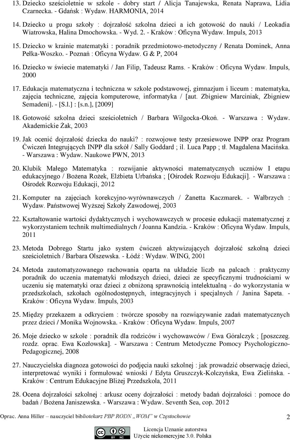 Dziecko w krainie matematyki : poradnik przedmiotowo-metodyczny / Renata Dominek, Anna Pełka-Woszko. - Poznań : Oficyna Wydaw. G & P, 2004 16. Dziecko w świecie matematyki / Jan Filip, Tadeusz Rams.