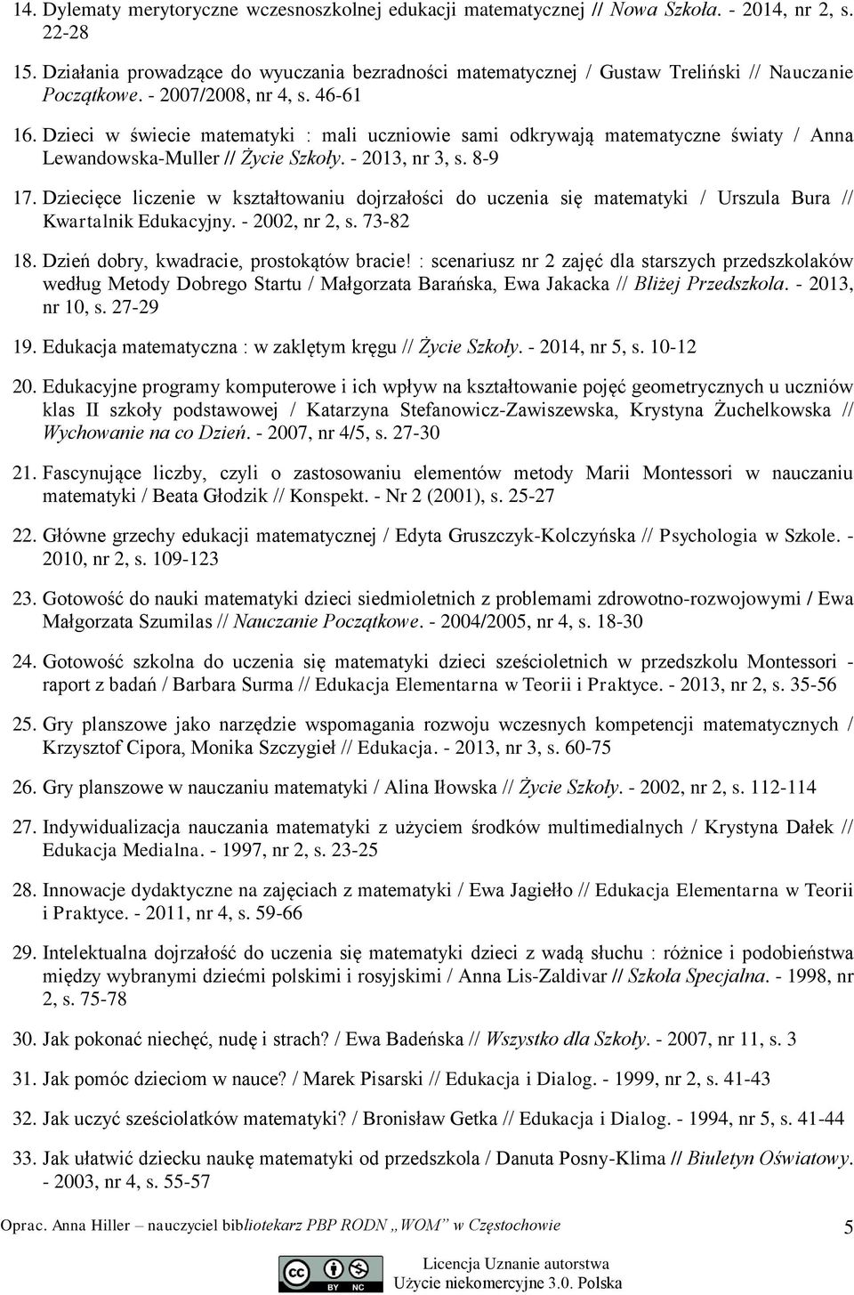 Dzieci w świecie matematyki : mali uczniowie sami odkrywają matematyczne światy / Anna Lewandowska-Muller // Życie Szkoły. - 2013, nr 3, s. 8-9 17.