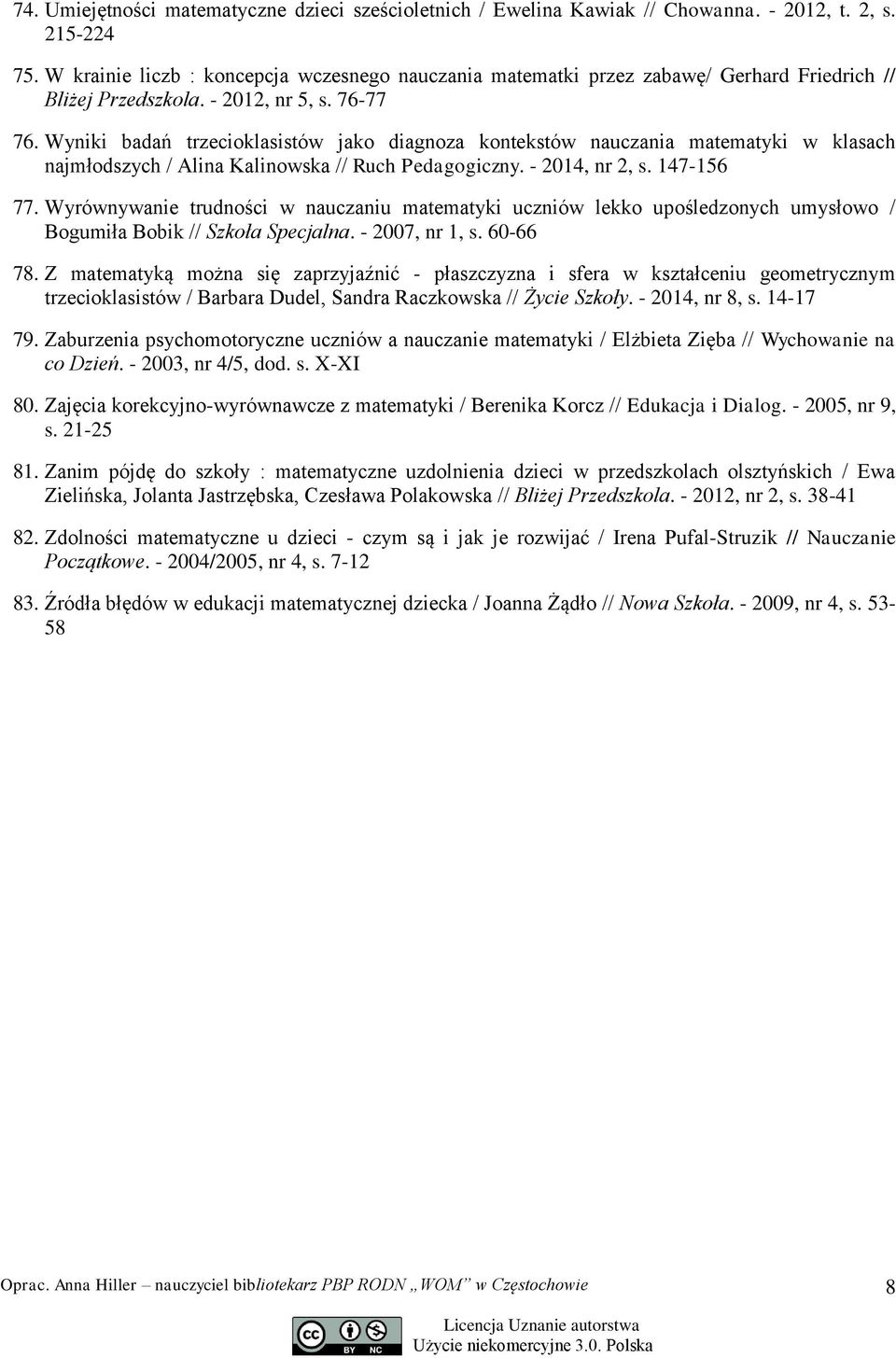 Wyniki badań trzecioklasistów jako diagnoza kontekstów nauczania matematyki w klasach najmłodszych / Alina Kalinowska // Ruch Pedagogiczny. - 2014, nr 2, s. 147-156 77.