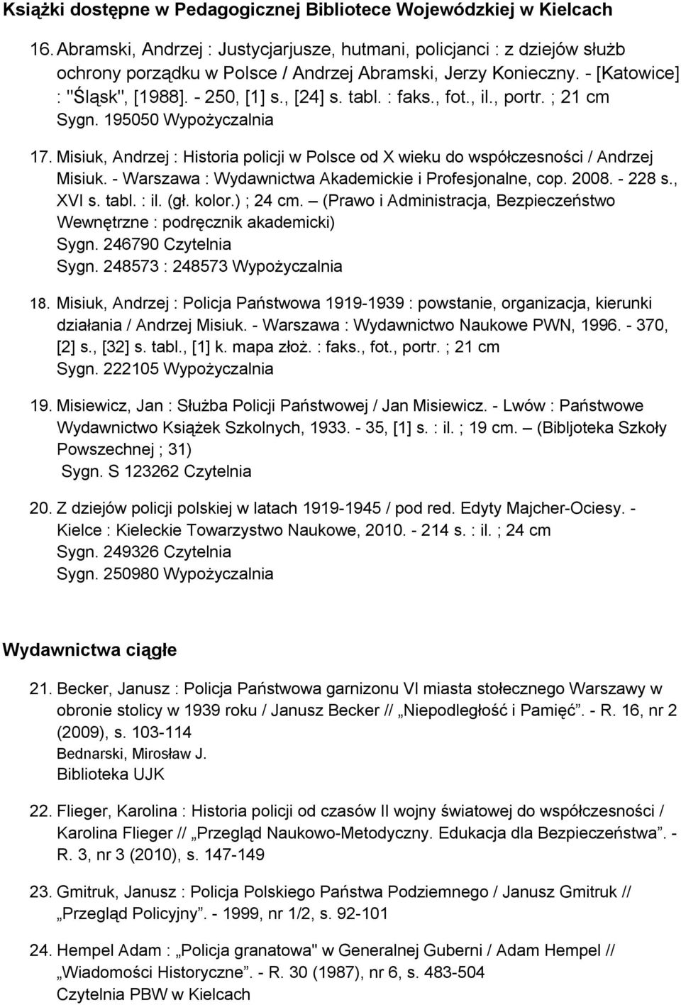 : faks., fot., il., portr. ; 21 cm Sygn. 195050 Wypożyczalnia 17. Misiuk, Andrzej : Historia policji w Polsce od X wieku do współczesności / Andrzej Misiuk.