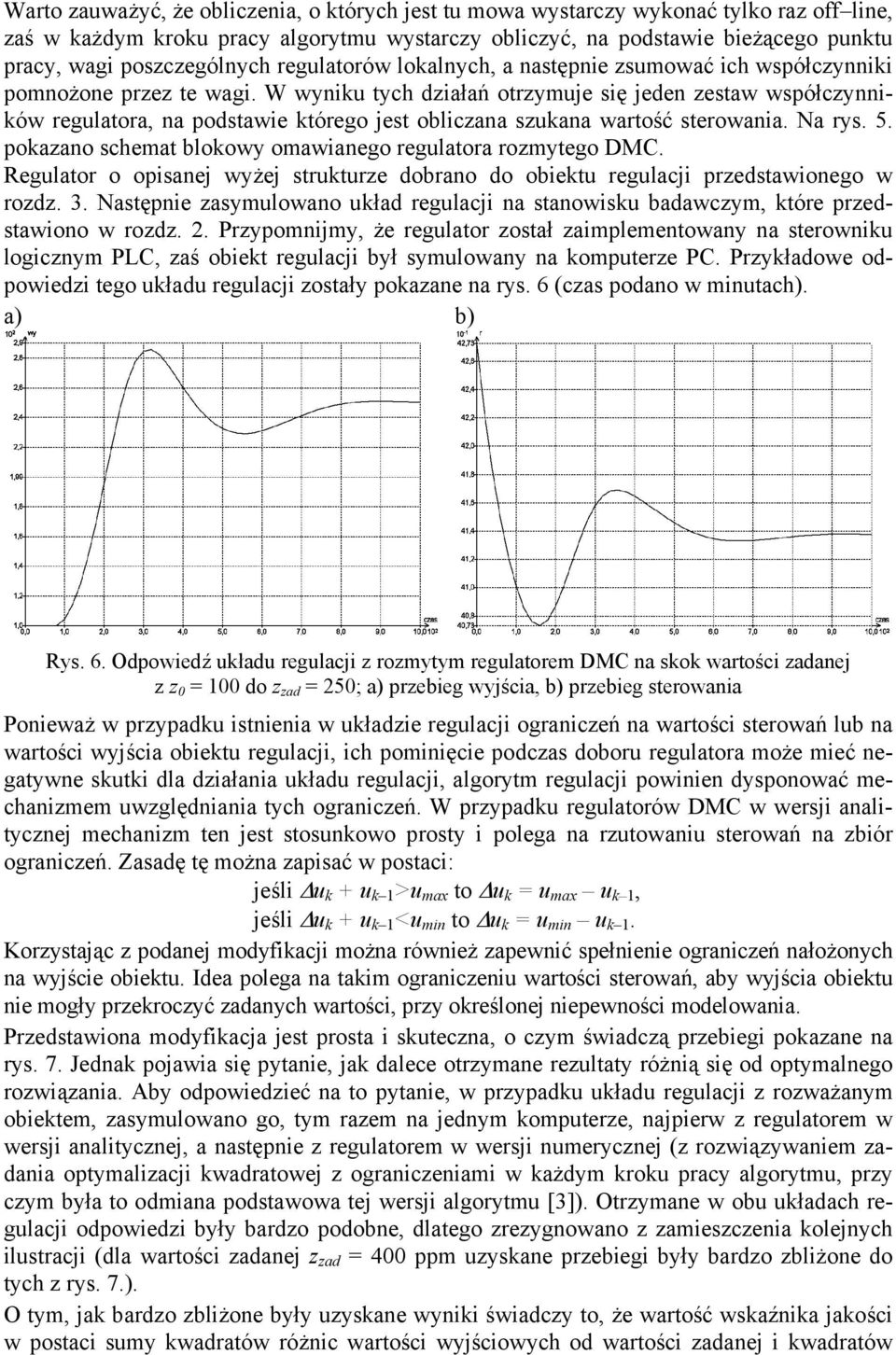 W wyniku tych działań otrzymuje się jeden zestaw współczynników regulatora, na podstawie którego jest obliczana szukana wartość sterowania. Na rys. 5.