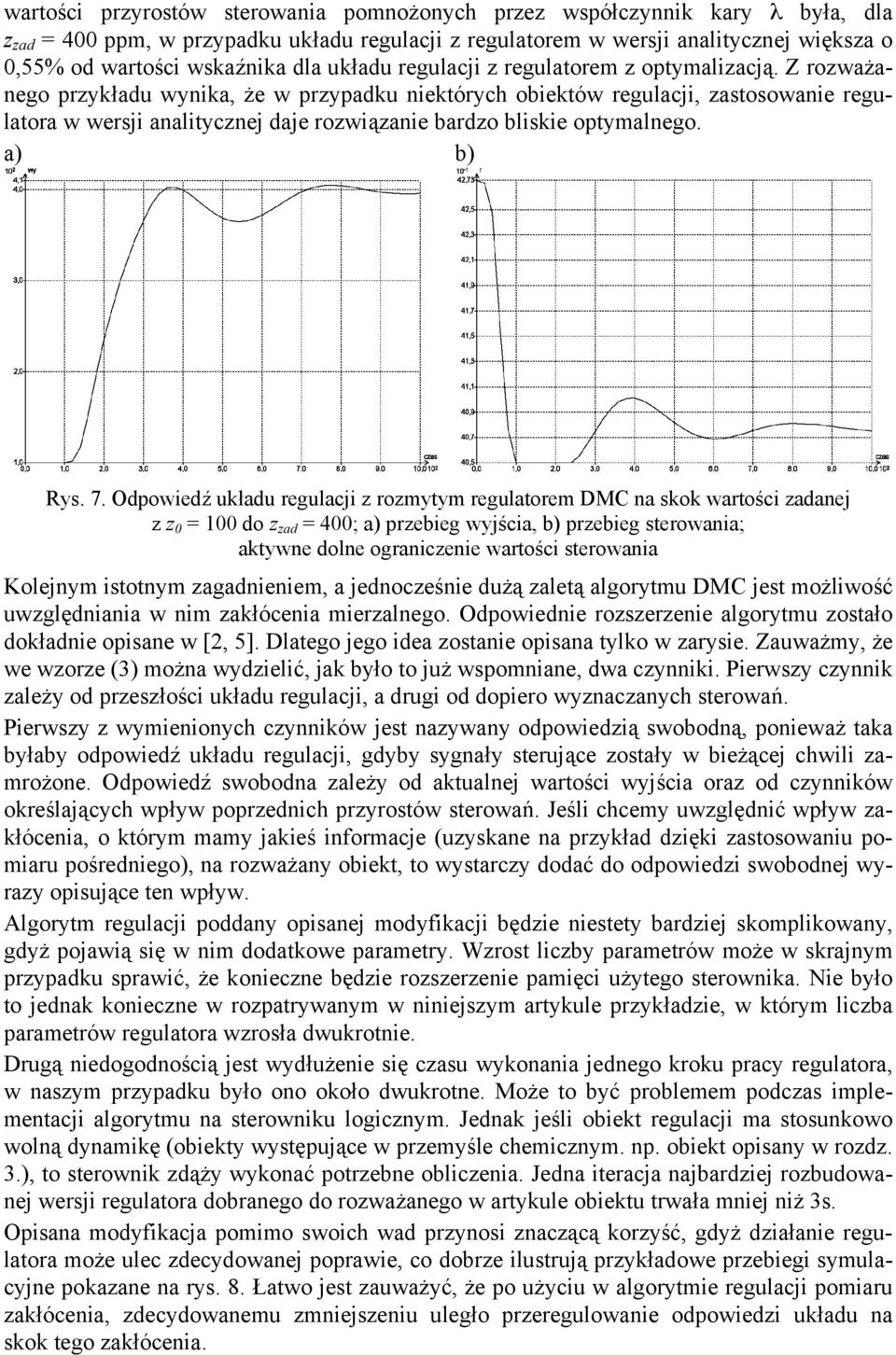 Z rozważanego przykładu wynika, że w przypadku niektórych obiektów regulacji, zastosowanie regulatora w wersji analitycznej daje rozwiązanie bardzo bliskie optymalnego. a) b) Rys. 7.