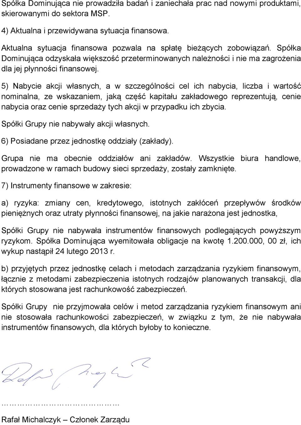 5) Nabycie akcji własnych, a w szczególności cel ich nabycia, liczba i wartość nominalna, ze wskazaniem, jaką część kapitału zakładowego reprezentują, cenie nabycia oraz cenie sprzedaży tych akcji w