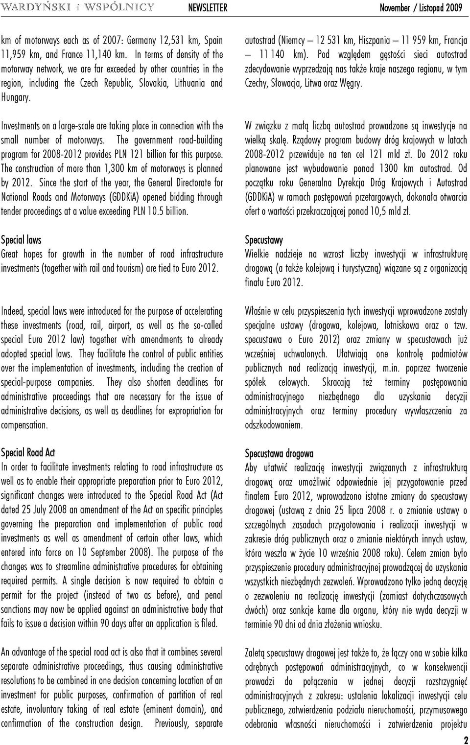 Investments on a large-scale are taking place in connection with the small number of motorways. The government road-building program for 2008-2012 provides PLN 121 billion for this purpose.