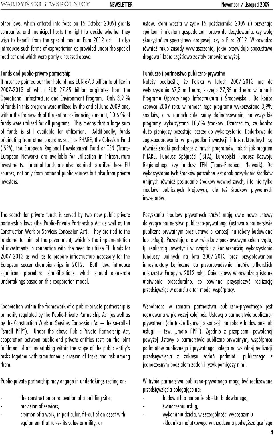 Funds and public-private private partnership It must be pointed out that Poland has EUR 67.3 billion to utilize in 2007-2013 of which EUR 27.