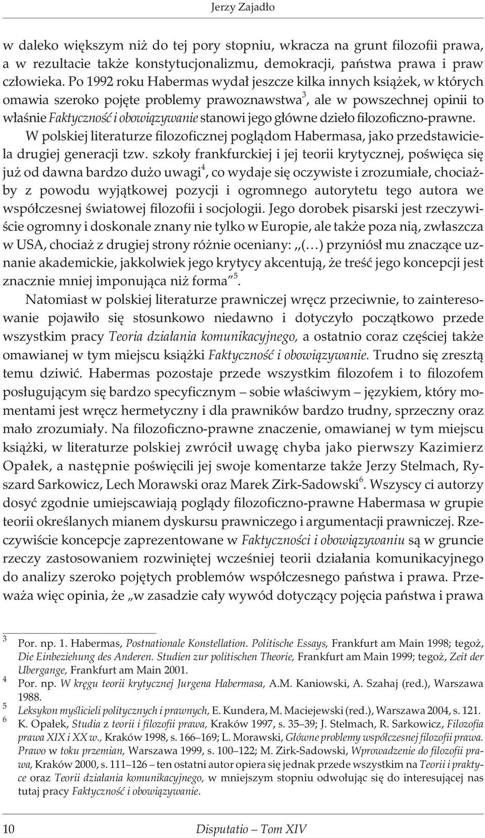 dzie³o filozoficzno-prawne. W polskiej literaturze filozoficznej pogl¹dom Habermasa, jako przedstawiciela drugiej generacji tzw.