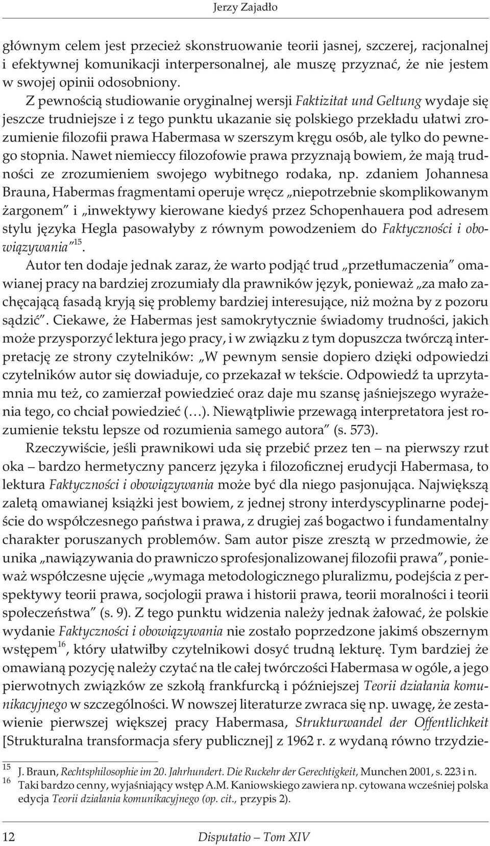 szerszym krêgu osób, ale tylko do pewnego stopnia. Nawet niemieccy filozofowie prawa przyznaj¹ bowiem, e maj¹ trudnoœci ze zrozumieniem swojego wybitnego rodaka, np.