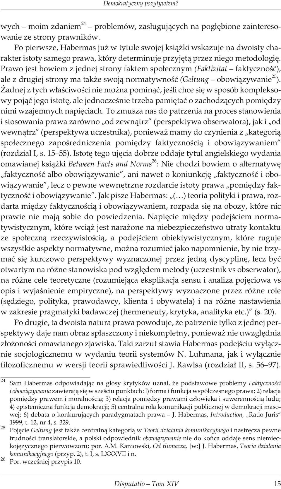 Prawo jest bowiem z jednej strony faktem spo³ecznym (Faktizitat faktycznoœæ), ale z drugiej strony ma tak e swoj¹ normatywnoœæ (Geltung obowi¹zywanie 25 ).