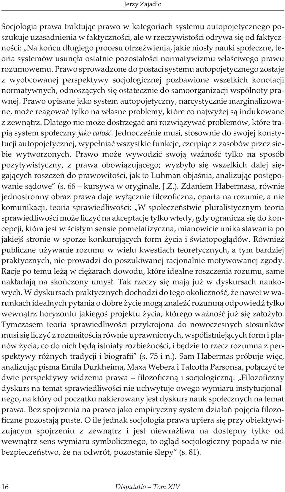 Prawo sprowadzone do postaci systemu autopojetycznego zostaje z wyobcowanej perspektywy socjologicznej pozbawione wszelkich konotacji normatywnych, odnosz¹cych siê ostatecznie do samoorganizacji