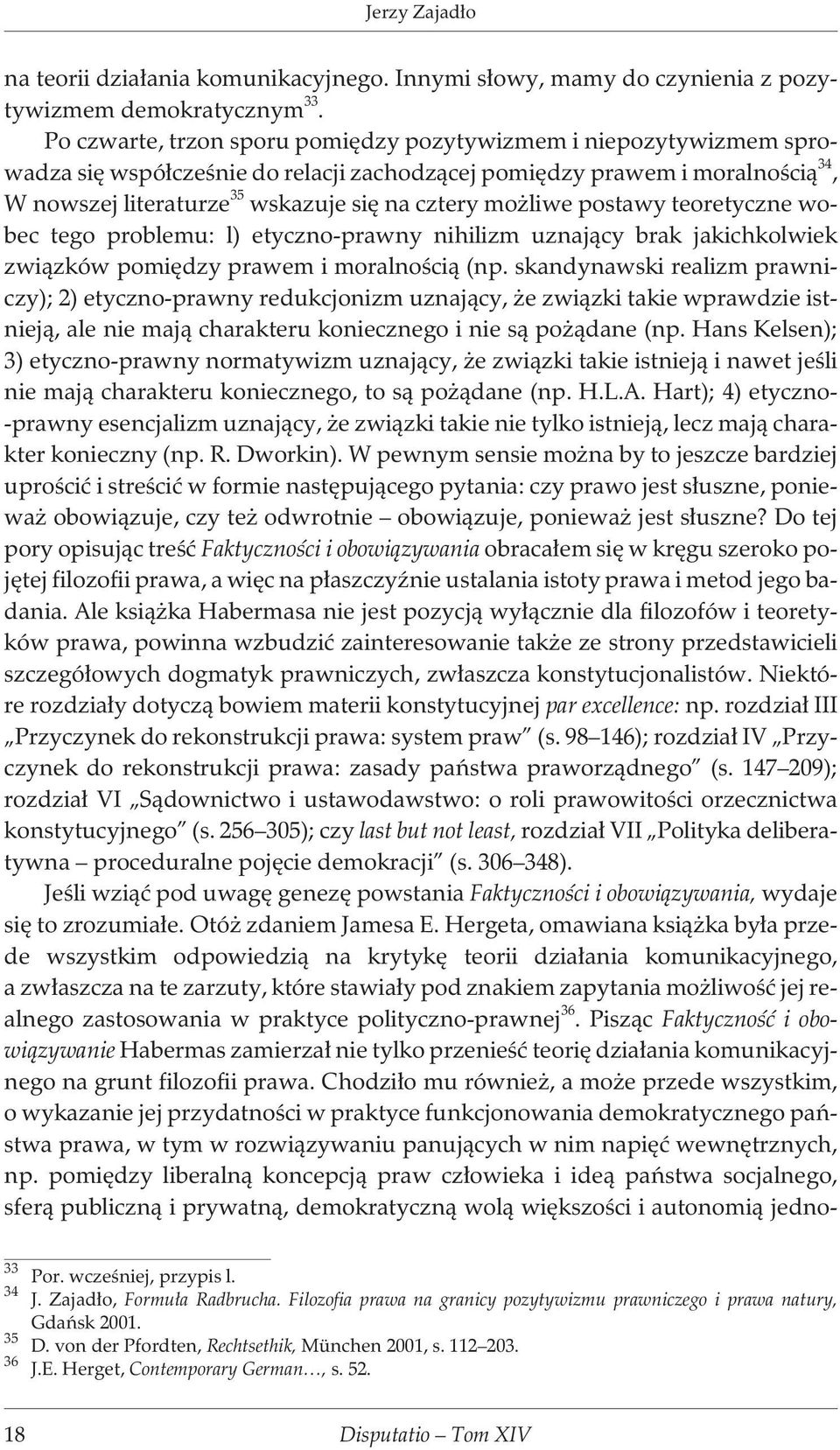 liwe postawy teoretyczne wobec tego problemu: l) etyczno-prawny nihilizm uznaj¹cy brak jakichkolwiek zwi¹zków pomiêdzy prawem i moralnoœci¹ (np.