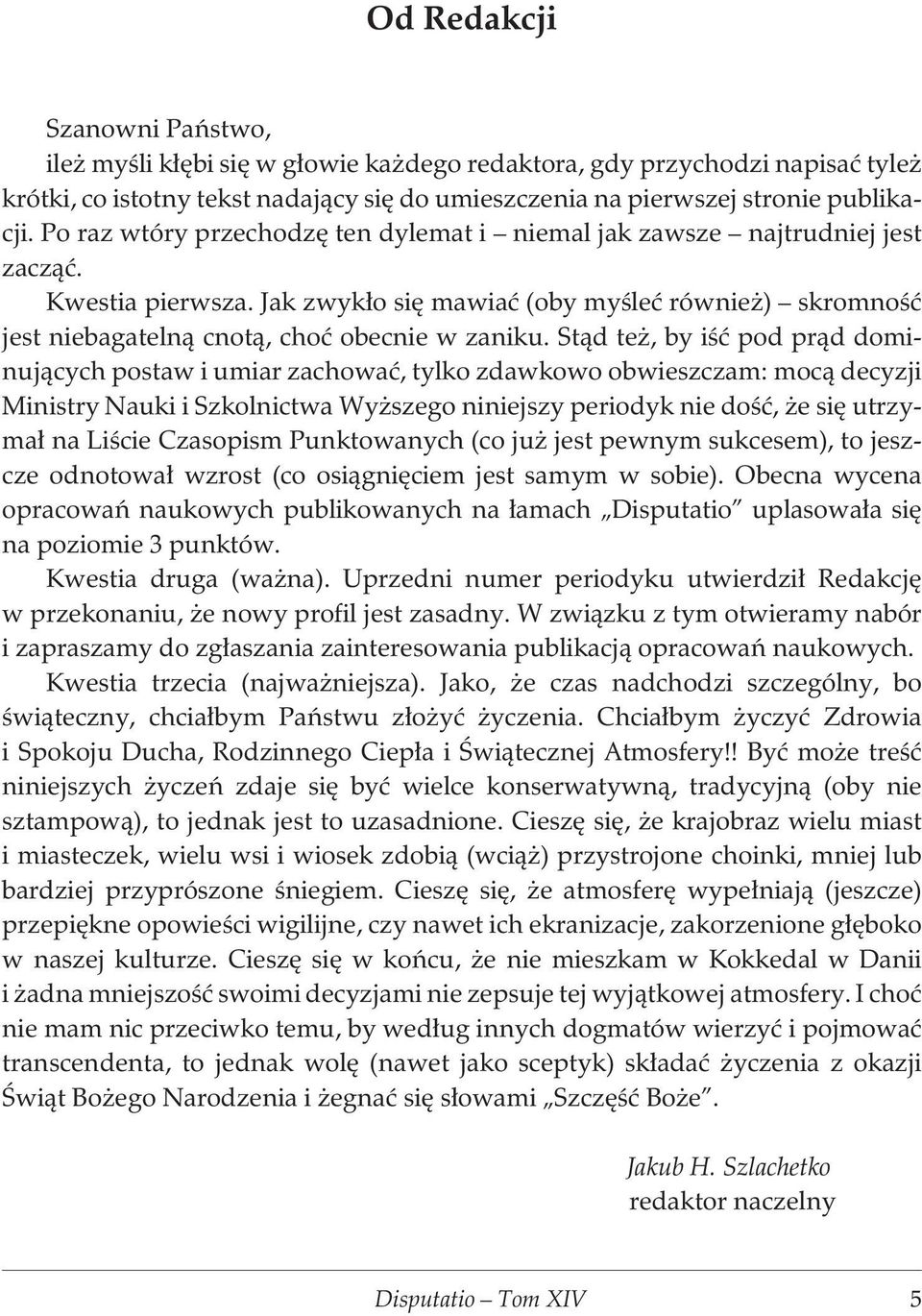 St¹d te, by iœæ pod pr¹d dominuj¹cych postaw i umiar zachowaæ, tylko zdawkowo obwieszczam: moc¹ decyzji Ministry Nauki i Szkolnictwa Wy szego niniejszy periodyk nie doœæ, e siê utrzyma³ na Liœcie