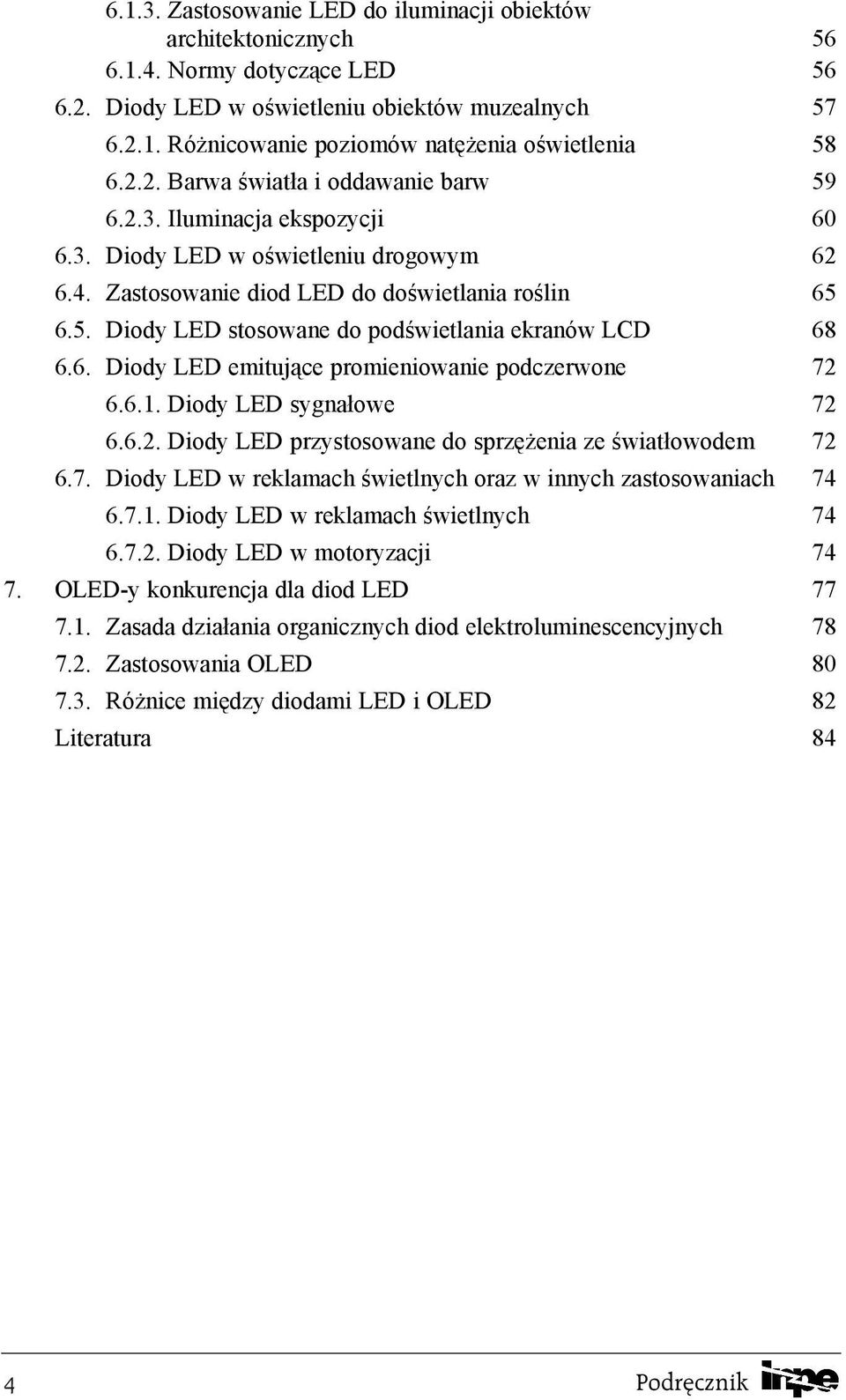 6. Diody LED emituj¹ce promieniowanie podczerwone 72 6.6.1. Diody LED sygna³owe 72 6.6.2. Diody LED przystosowane do sprzê enia ze œwiat³owodem 72 6.7. Diody LED w reklamach œwietlnych oraz w innych zastosowaniach 74 6.