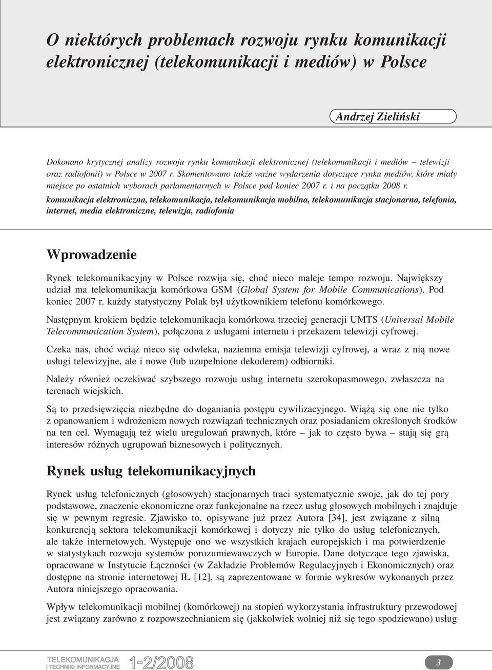 Skomentowano także ważne wydarzenia dotyczące rynku mediów, które miały miejsce po ostatnich wyborach parlamentarnych w Polsce pod koniec 2007 r. i na początku 2008 r.