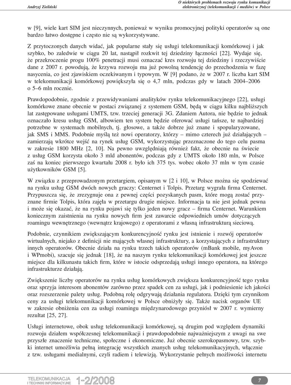 Z przytoczonych danych widać, jak popularne stały się usługi telekomunikacji komórkowej i jak szybko, bo zaledwie w ciągu 20 lat, nastąpił rozkwit tej dziedziny łączności [22].