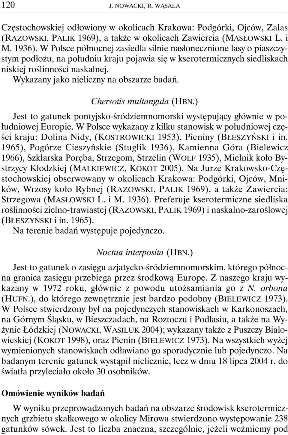 Wykazany jako nieliczny na obszarze badań. Chersotis multangula (HBN.) Jest to gatunek pontyjsko-śródziemnomorski występujący głównie w południowej Europie.