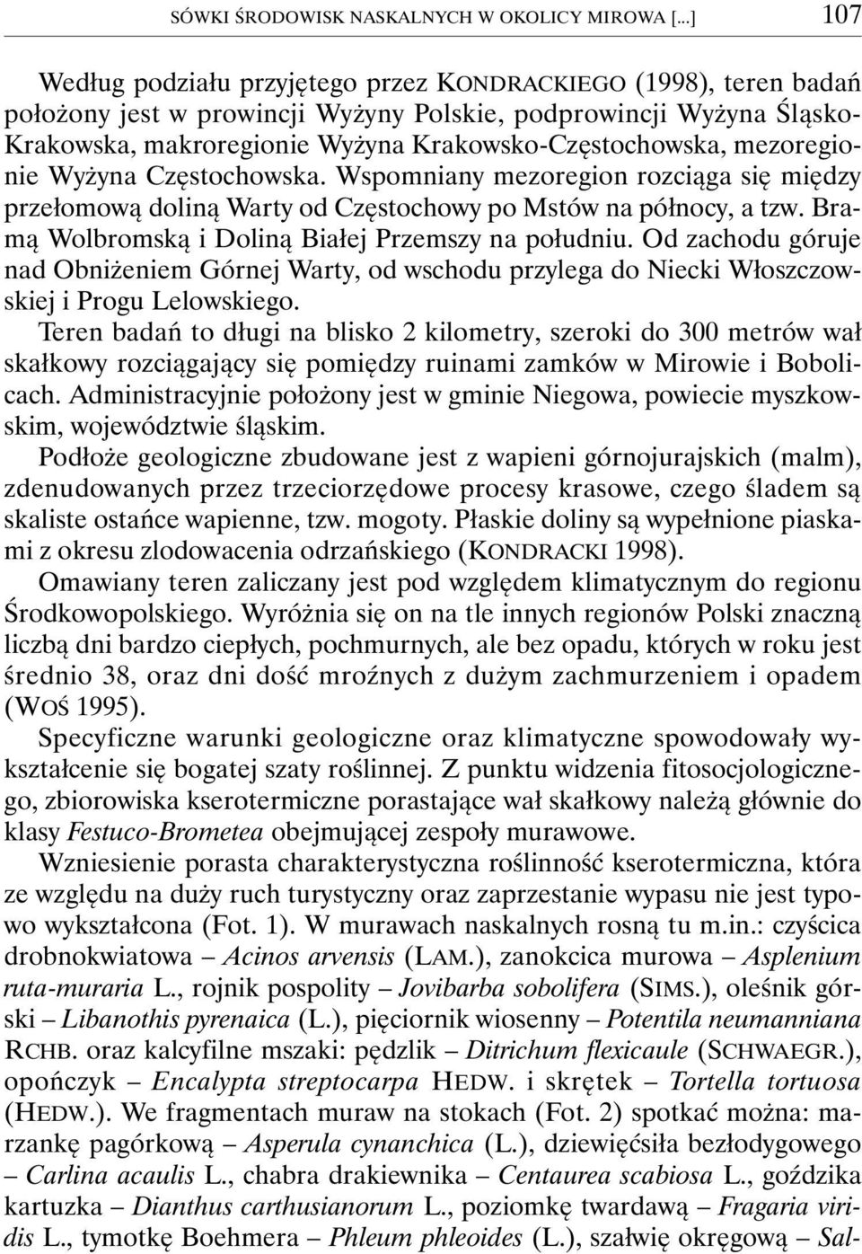 Krakowsko-Częstochowska, mezoregionie Wyżyna Częstochowska. Wspomniany mezoregion rozciąga się między przełomową doliną Warty od Częstochowy po Mstów na północy, a tzw.