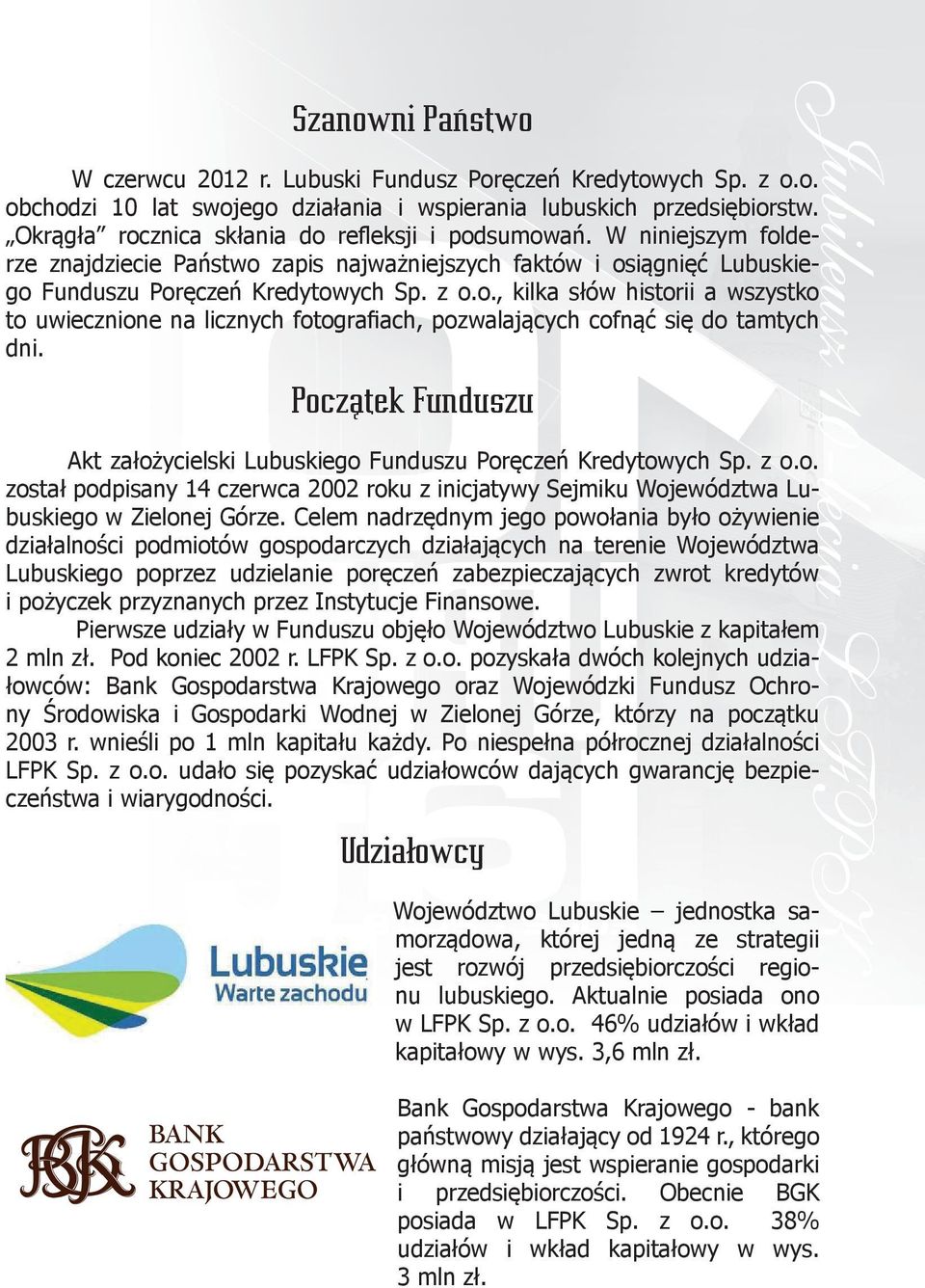 Początek Funduszu Akt założycielski Lubuskiego Funduszu Poręczeń Kredytowych Sp. z o.o. został podpisany 14 czerwca 2002 roku z inicjatywy Sejmiku Województwa Lubuskiego w Zielonej Górze.