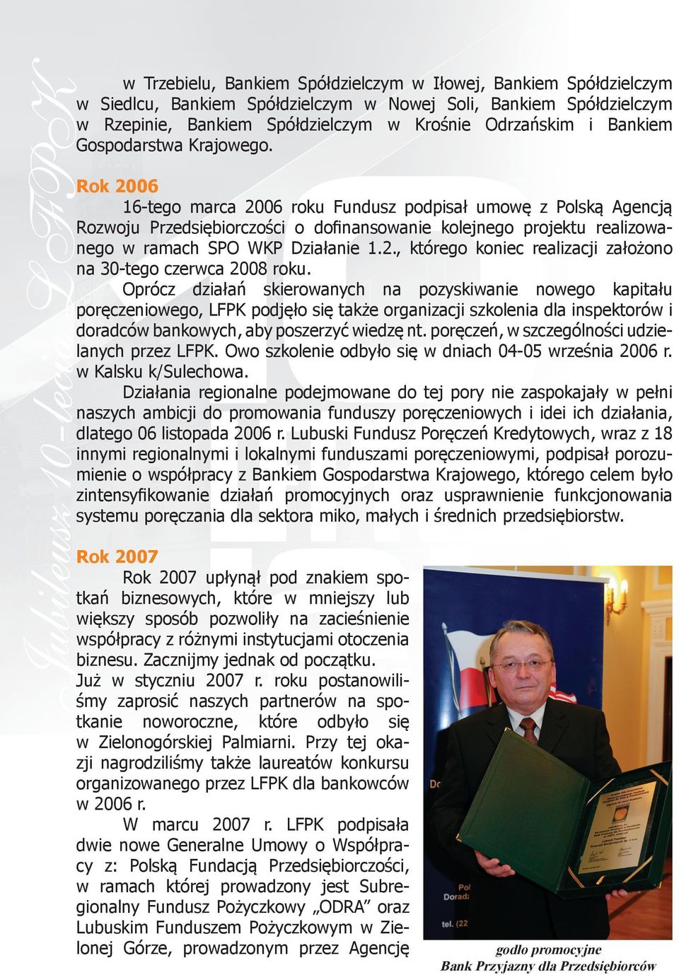 Rok 2006 16-tego marca 2006 roku Fundusz podpisał umowę z Polską Agencją Rozwoju Przedsiębiorczości o dofinansowanie kolejnego projektu realizowanego w ramach SPO WKP Działanie 1.2., którego koniec realizacji założono na 30-tego czerwca 2008 roku.