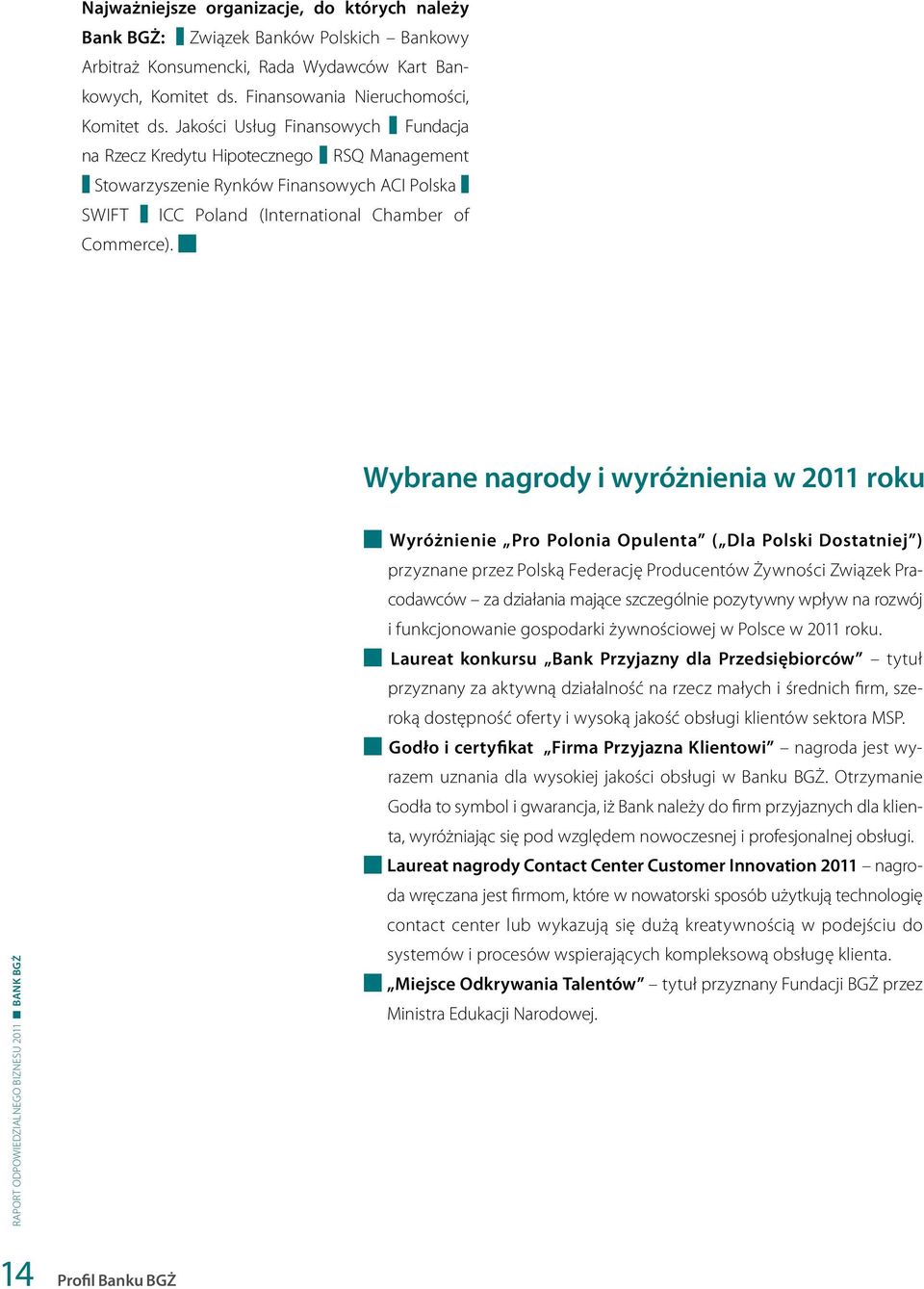 Wybrane nagrody i wyróżnienia w 2011 roku Wyróżnienie Pro Polonia Opulenta ( Dla Polski Dostatniej ) przyznane przez Polską Federację Producentów Żywności Związek Pracodawców za działania mające