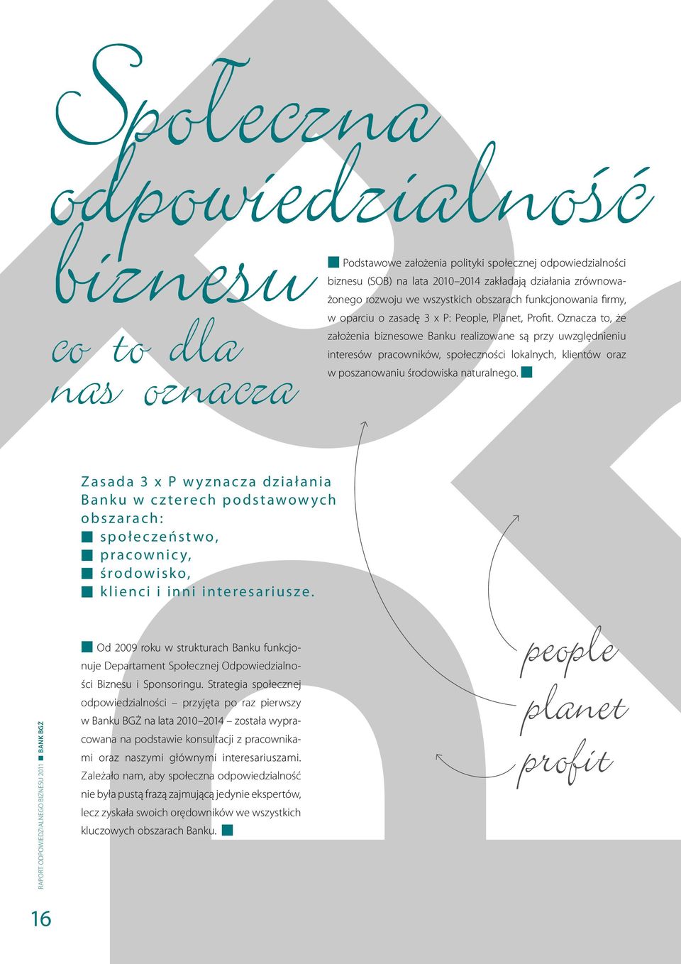 Oznacza to, że założenia biznesowe Banku realizowane są przy uwzględnieniu interesów pracowników, społeczności lokalnych, klientów oraz w poszanowaniu środowiska naturalnego.