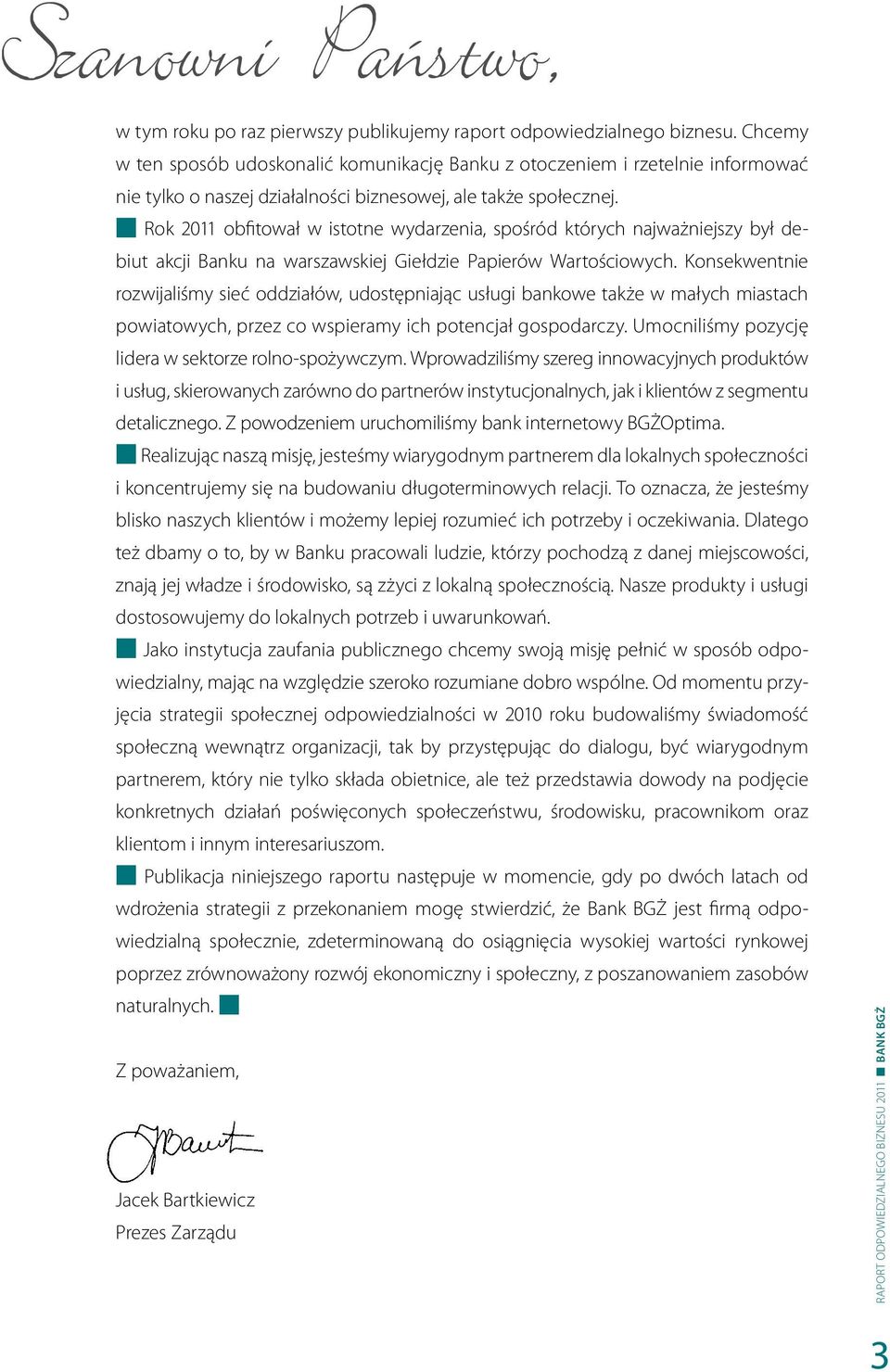 Rok 2011 obfitował w istotne wydarzenia, spośród których najważniejszy był debiut akcji Banku na warszawskiej Giełdzie Papierów Wartościowych.