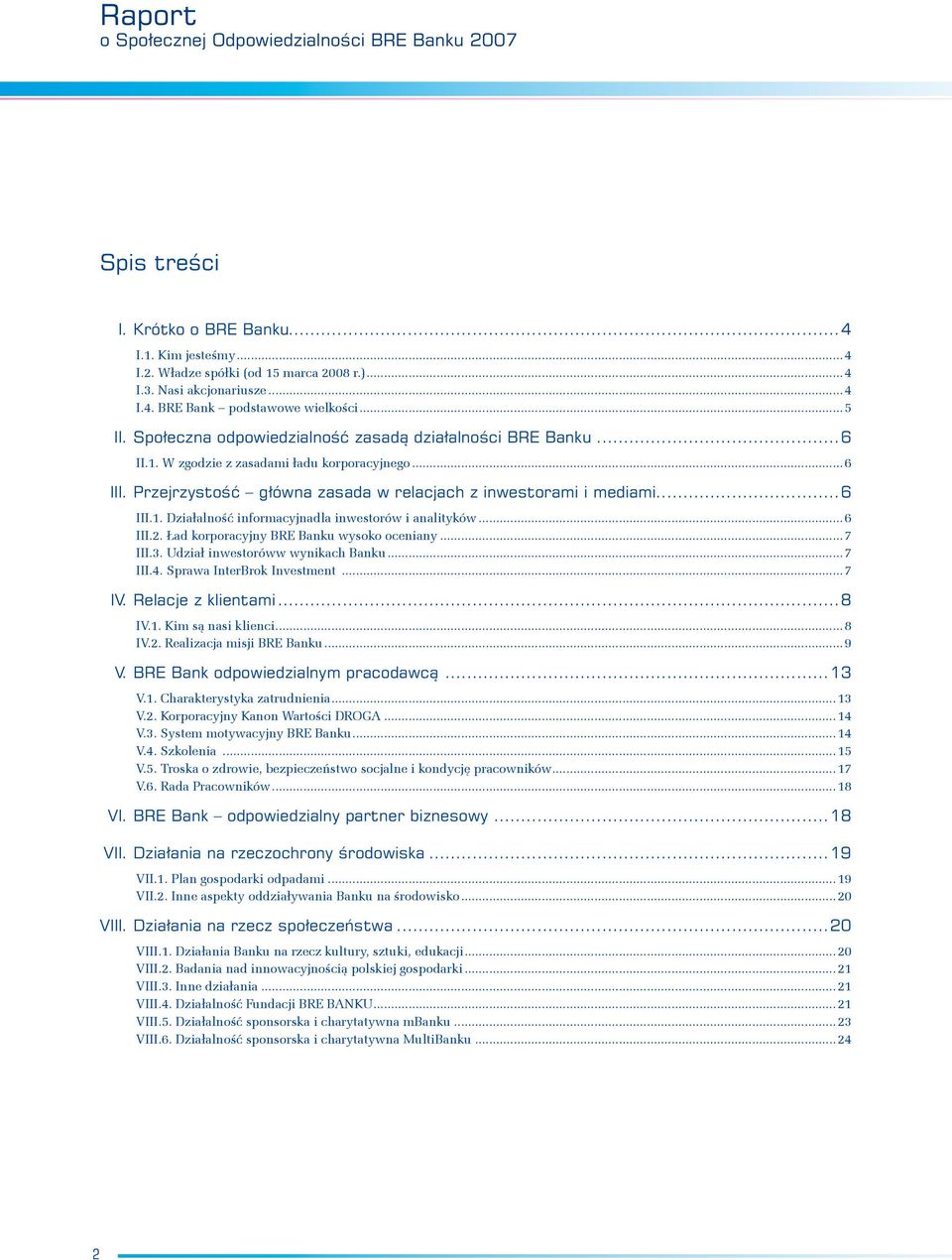 ..6 III.2. Ład korporacyjny BRE Banku wysoko oceniany...7 III.3. Udział inwestoróww wynikach Banku...7 III.4. Sprawa InterBrok Investment...7 IV. Relacje z klientami...8 IV.1. Kim są nasi klienci.