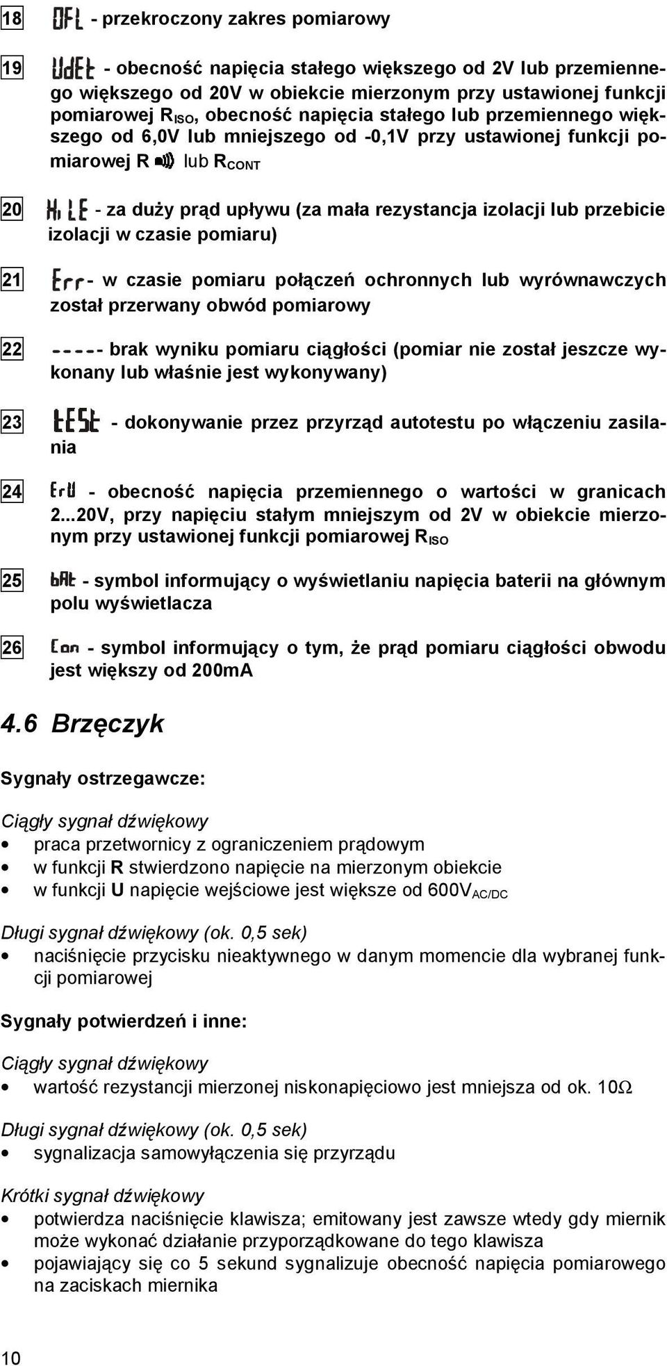 czasie pomiaru) 21 - w czasie pomiaru połączeń ochronnych lub wyrównawczych został przerwany obwód pomiarowy 22 - brak wyniku pomiaru ciągłości (pomiar nie został jeszcze wykonany lub właśnie jest