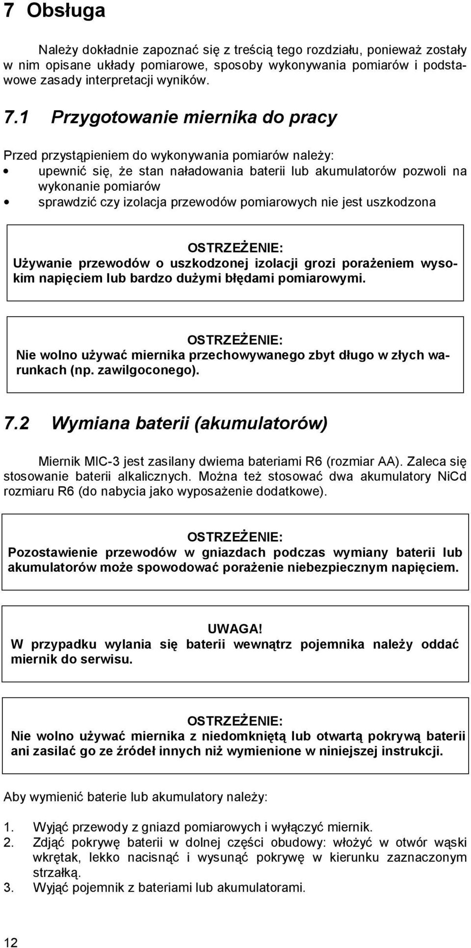 przewodów pomiarowych nie jest uszkodzona Używanie przewodów o uszkodzonej izolacji grozi porażeniem wysokim napięciem lub bardzo dużymi błędami pomiarowymi.