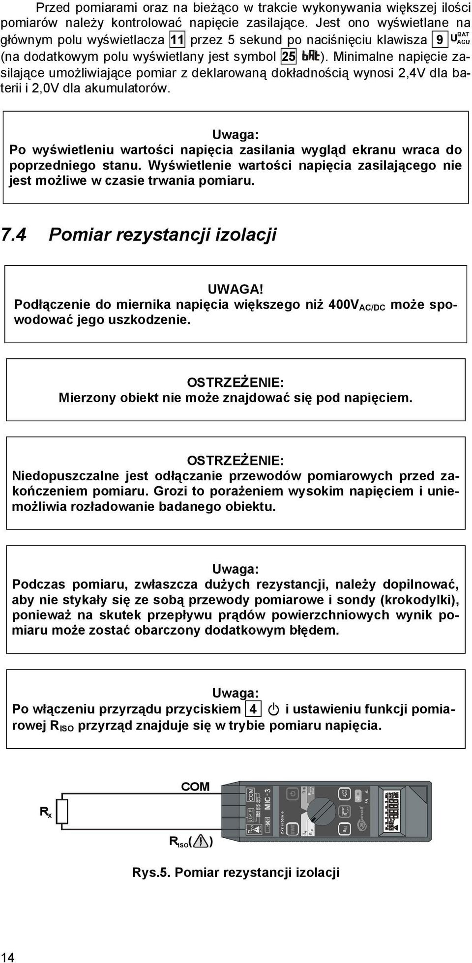 Minimalne napięcie zasilające umożliwiające pomiar z deklarowaną dokładnością wynosi 2,4V dla baterii i 2,0V dla akumulatorów.