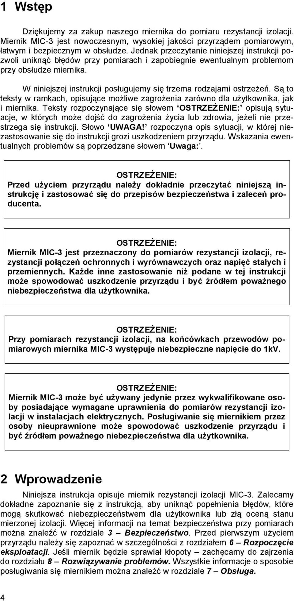 W niniejszej instrukcji posługujemy się trzema rodzajami ostrzeżeń. Są to teksty w ramkach, opisujące możliwe zagrożenia zarówno dla użytkownika, jak i miernika.