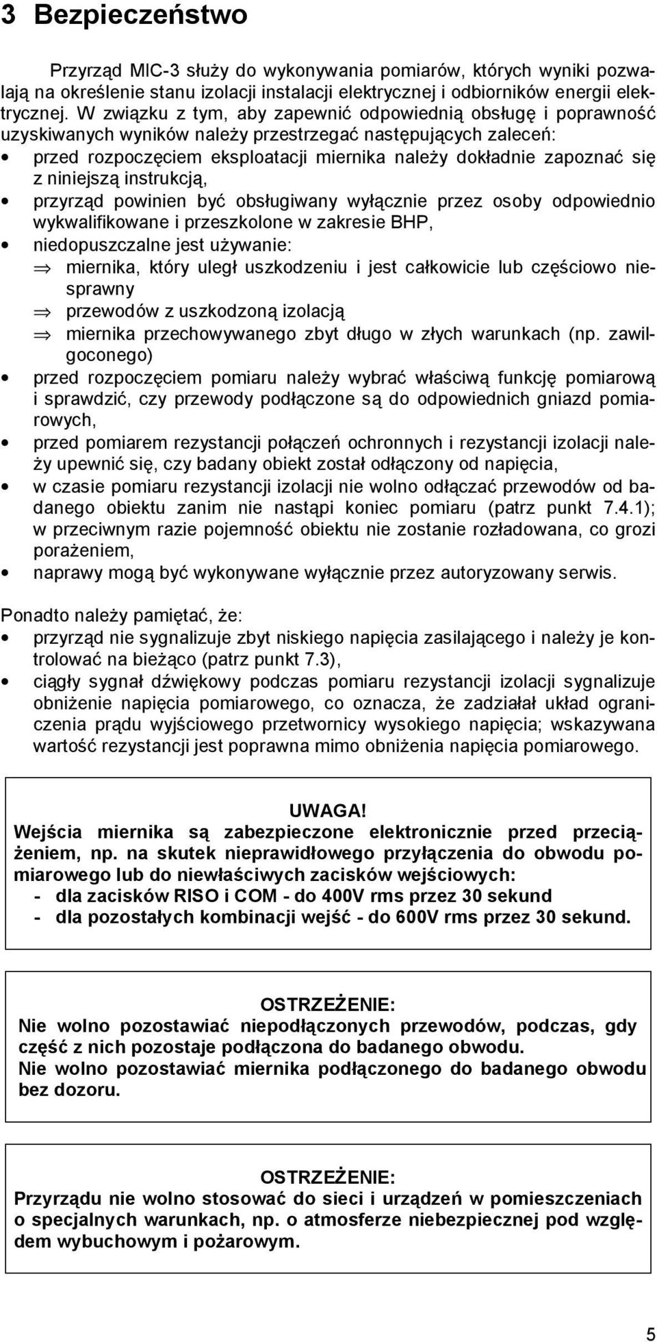 niniejszą instrukcją, przyrząd powinien być obsługiwany wyłącznie przez osoby odpowiednio wykwalifikowane i przeszkolone w zakresie BHP, niedopuszczalne jest używanie: miernika, który uległ