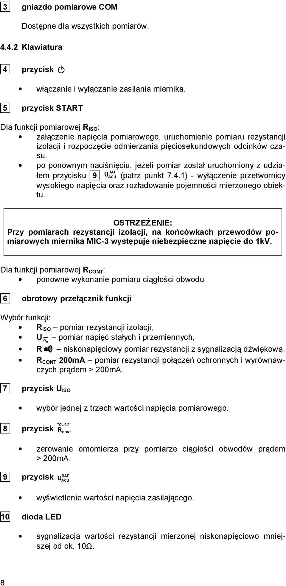 po ponownym naciśnięciu, jeżeli pomiar został uruchomiony z udziałem przycisku 9 (patrz punkt 7.4.1) - wyłączenie przetwornicy wysokiego napięcia oraz rozładowanie pojemności mierzonego obiektu.