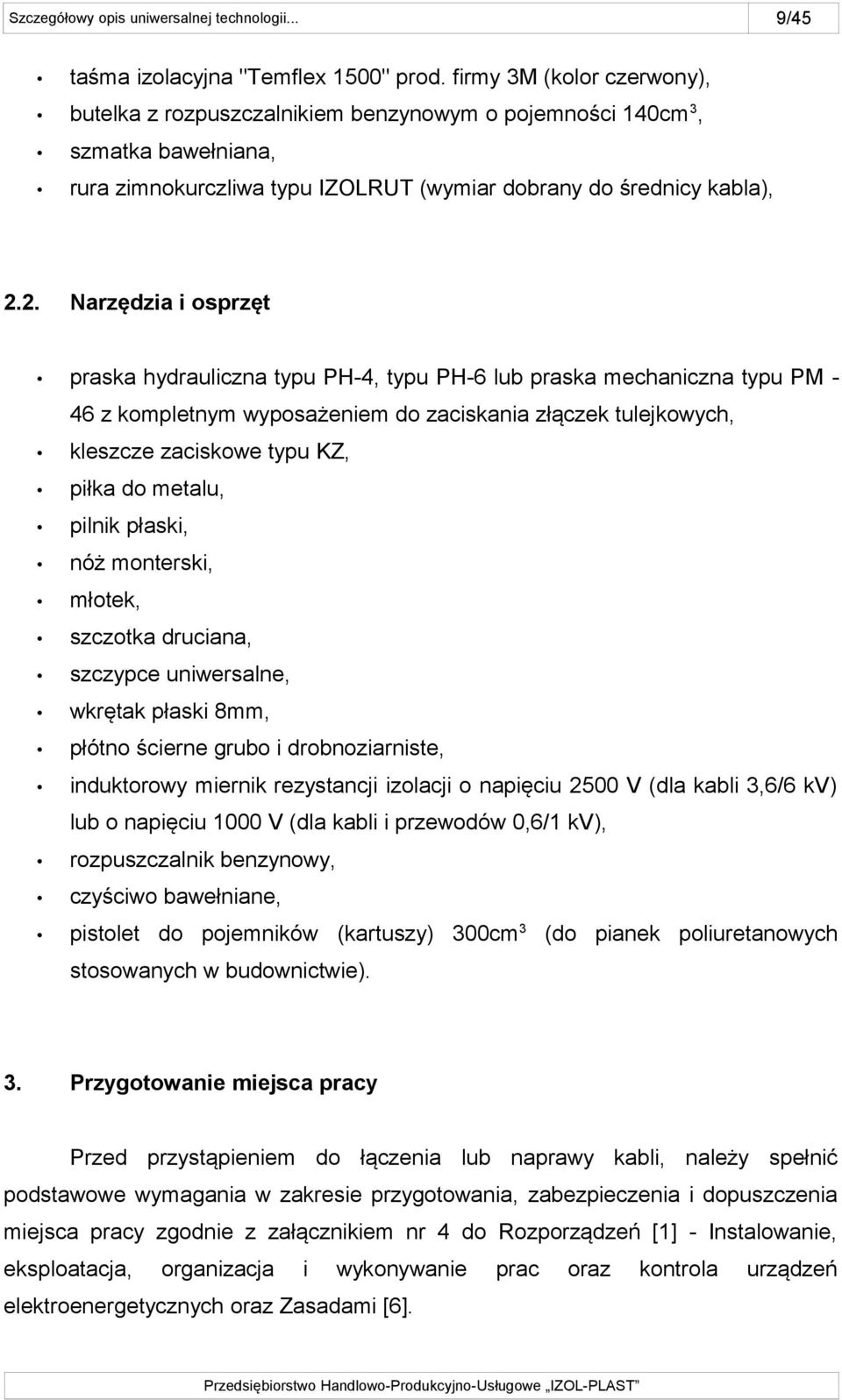 2. Narzędzia i osprzęt praska hydrauliczna typu PH-4, typu PH-6 lub praska mechaniczna typu PM 46 z kompletnym wyposażeniem do zaciskania złączek tulejkowych, kleszcze zaciskowe typu KZ, piłka do