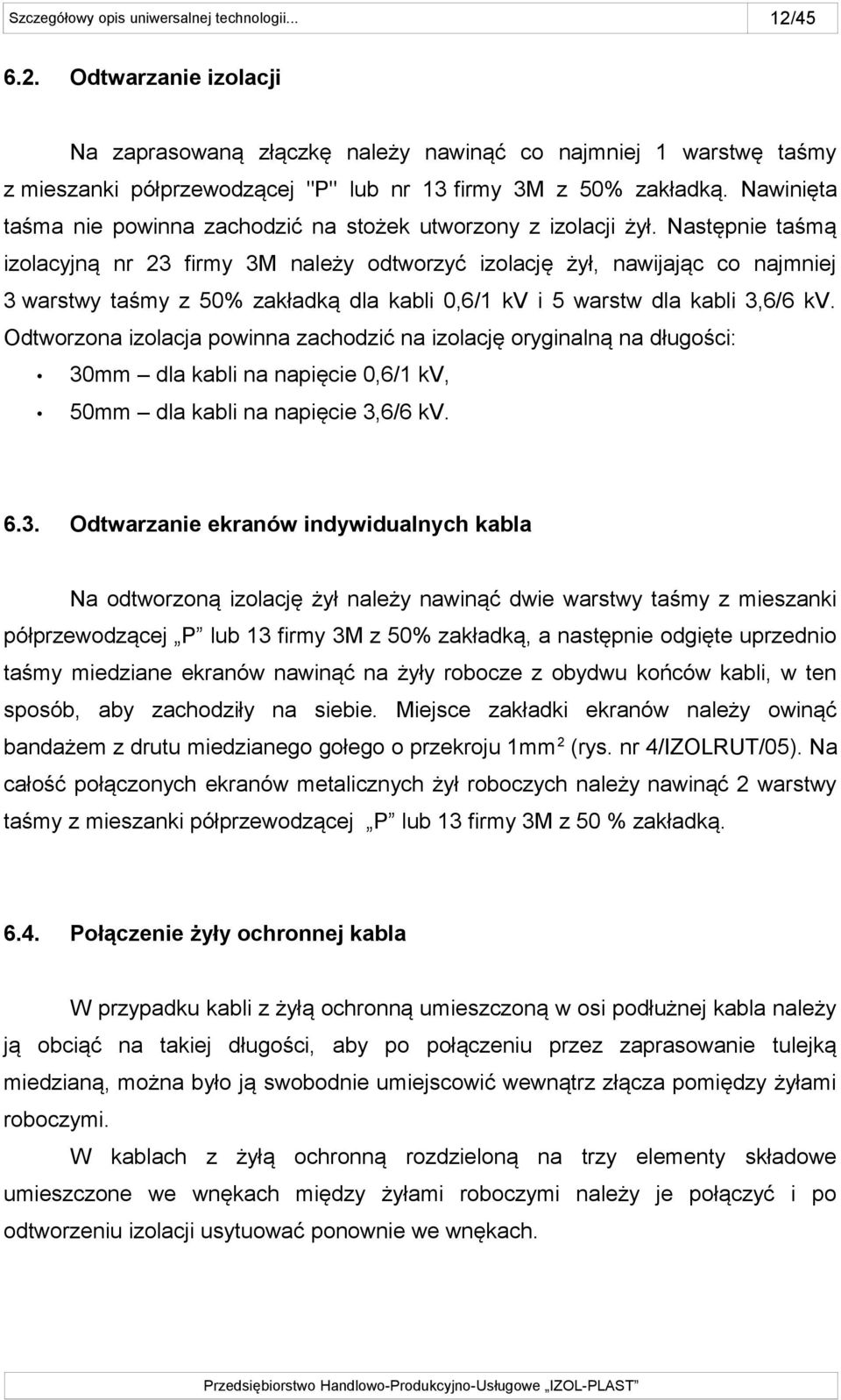 Następnie taśmą izolacyjną nr 23 firmy 3M należy odtworzyć izolację żył, nawijając co najmniej 3 warstwy taśmy z 50% zakładką dla kabli 0,6/1 kv i 5 warstw dla kabli 3,6/6 kv.