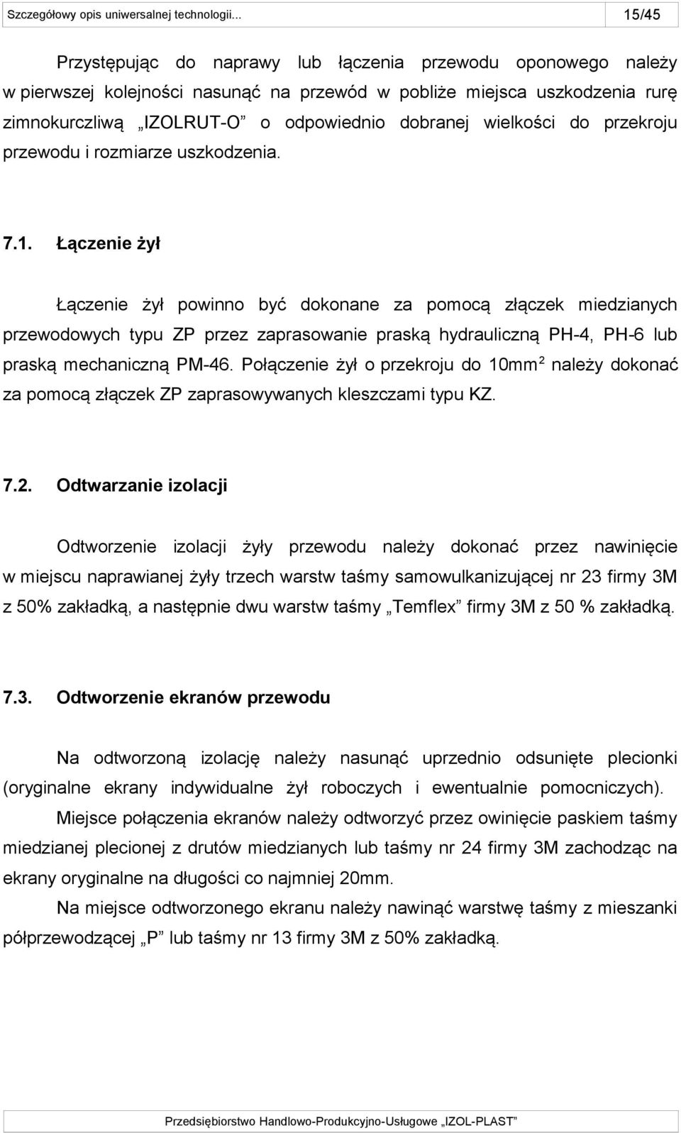 Łączenie żył Łączenie żył powinno być dokonane za pomocą złączek miedzianych przewodowych typu ZP przez zaprasowanie praską hydrauliczną PH-4, PH-6 lub praską mechaniczną PM-46.