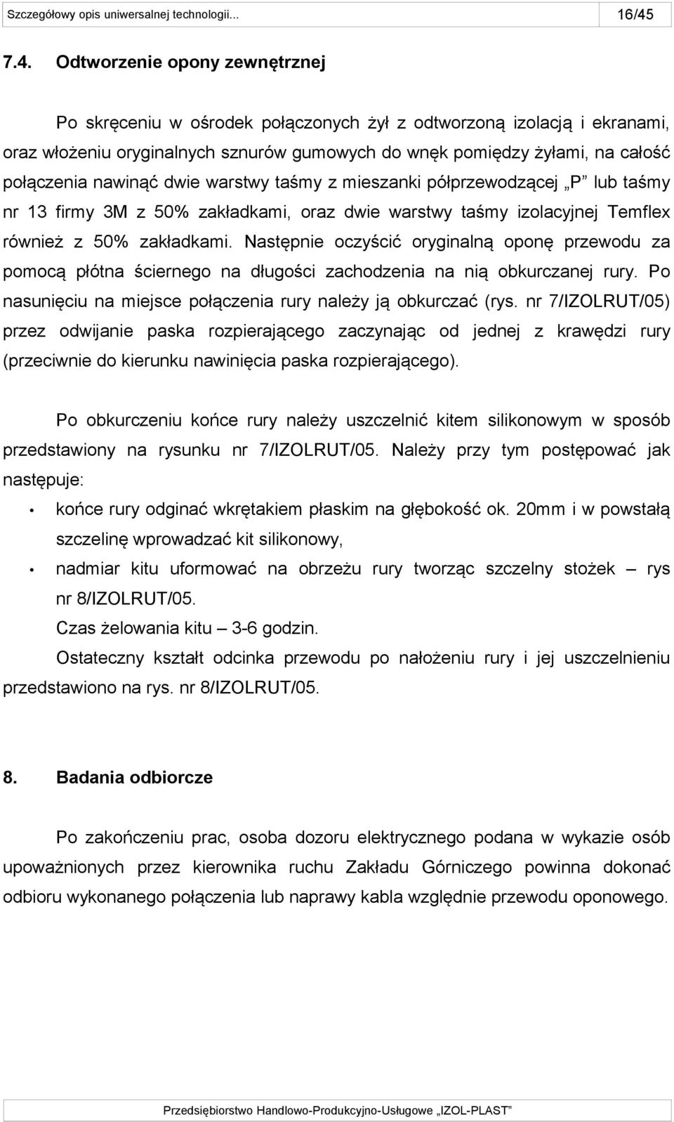 Następnie oczyścić oryginalną oponę przewodu za pomocą płótna ściernego na długości zachodzenia na nią obkurczanej rury. Po nasunięciu na miejsce połączenia rury należy ją obkurczać (rys.