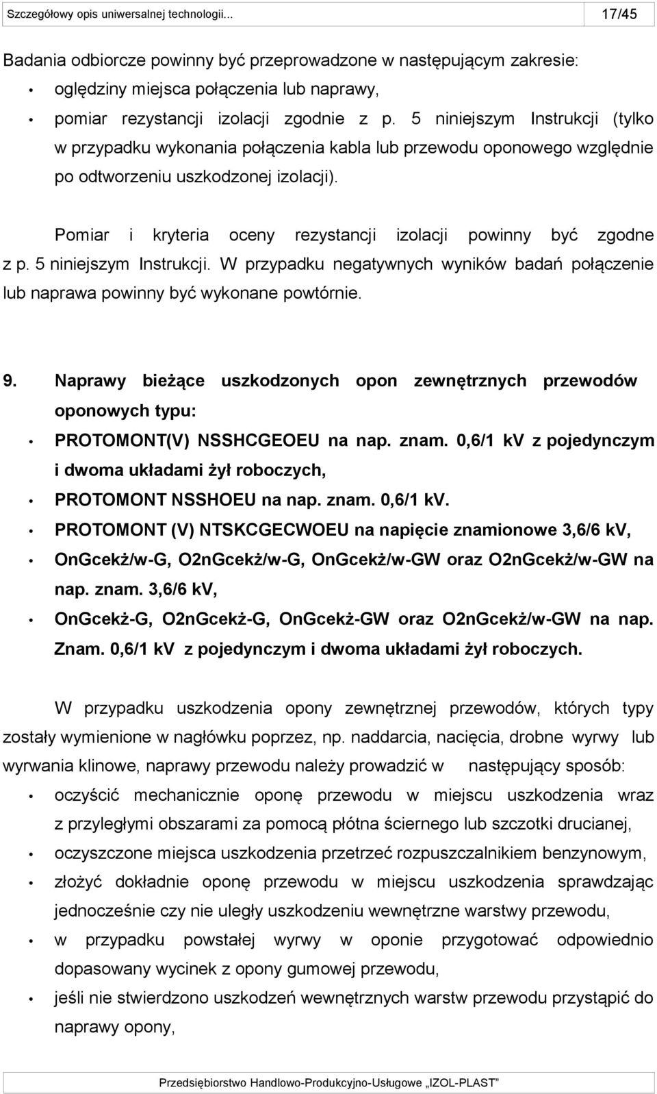 Pomiar i kryteria oceny rezystancji izolacji powinny być zgodne z p. 5 niniejszym Instrukcji. W przypadku negatywnych wyników badań połączenie lub naprawa powinny być wykonane powtórnie. 9.