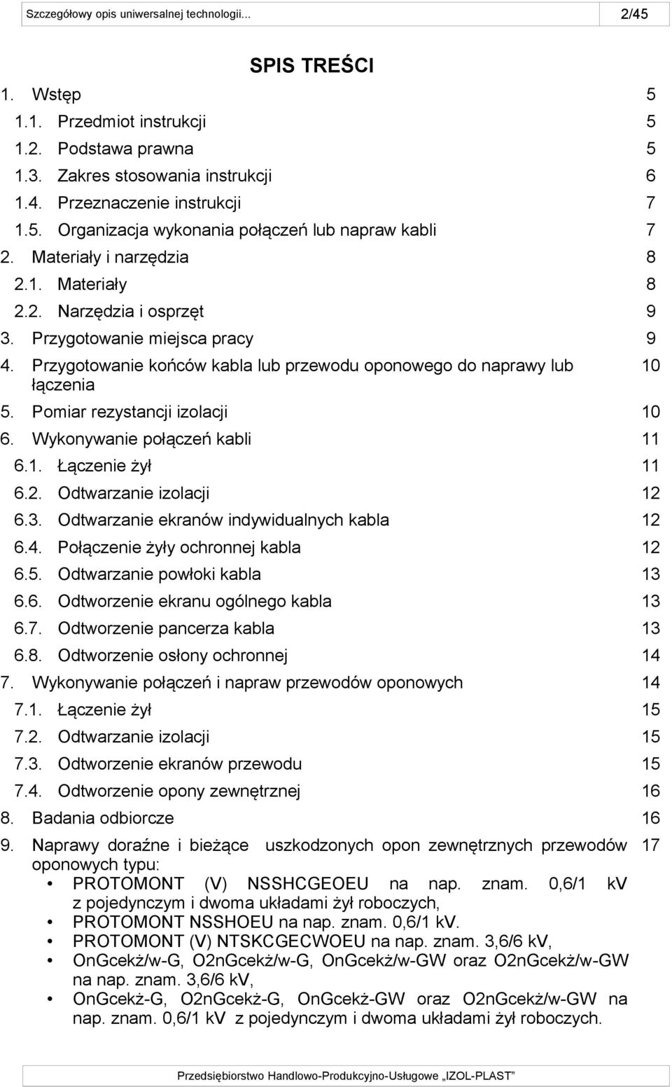 Pomiar rezystancji izolacji 10 6. Wykonywanie połączeń kabli 11 6.1. Łączenie żył 11 6.2. Odtwarzanie izolacji 12 6.3. Odtwarzanie ekranów indywidualnych kabla 12 6.4.