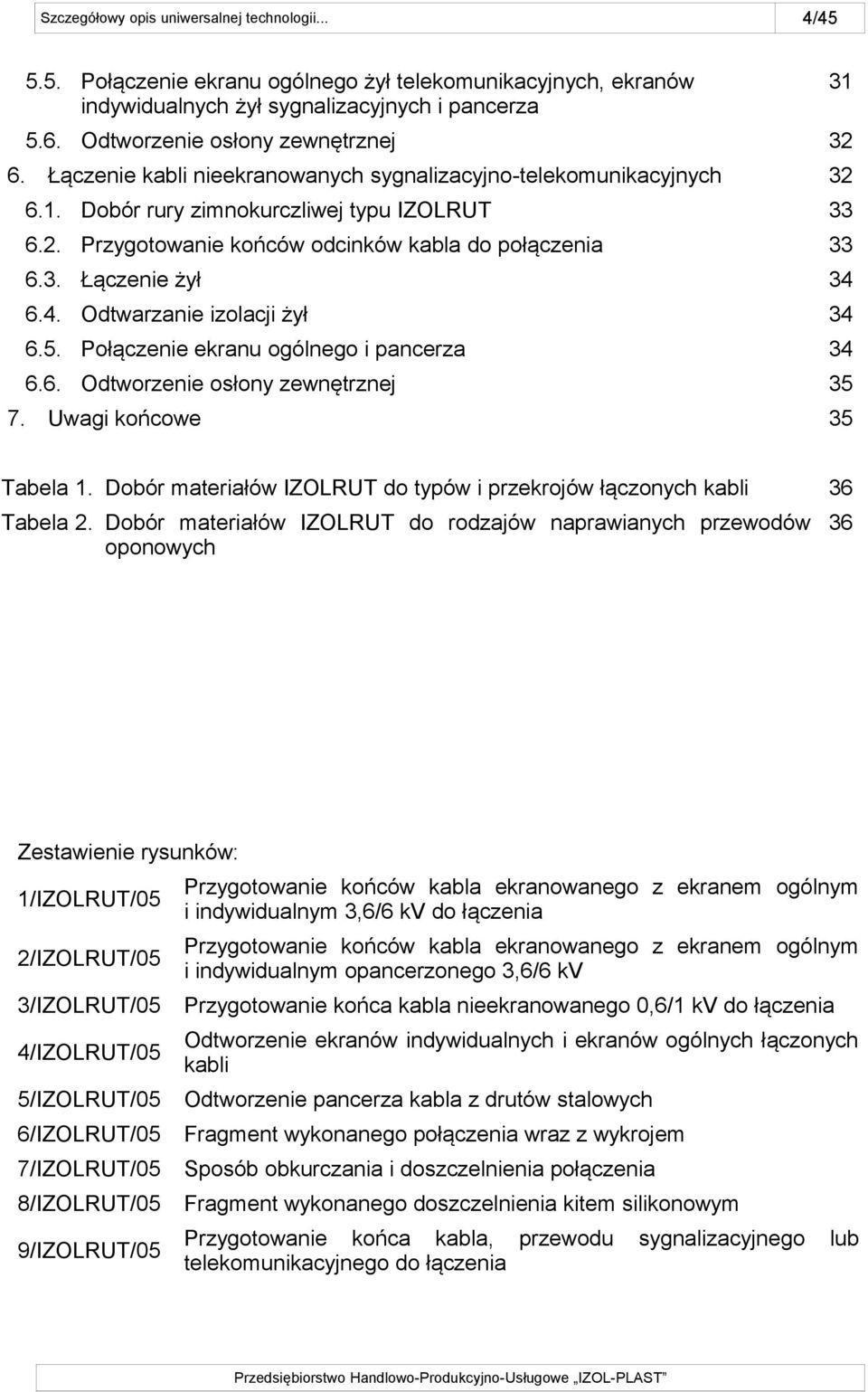 6.4. Odtwarzanie izolacji żył 34 6.5. Połączenie ekranu ogólnego i pancerza 34 6.6. Odtworzenie osłony zewnętrznej 35 7. Uwagi końcowe 35 Tabela 1.