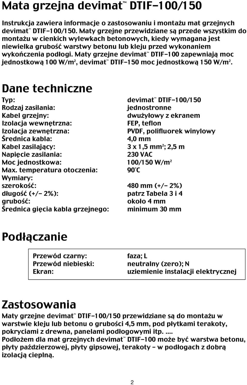 Maty grzejne devimat DTIF-100 zapewniają moc jednostkową 100 W/m 2, devimat DTIF-150 moc jednostkową 150 W/m 2.