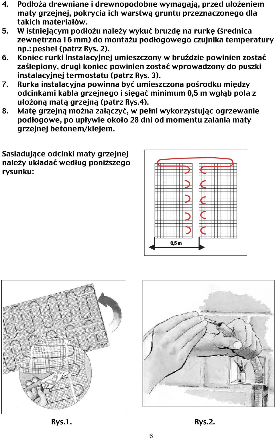 Koniec rurki instalacyjnej umieszczony w bruździe powinien zostać zaślepiony, drugi koniec powinien zostać wprowadzony do puszki instalacyjnej termostatu (patrz Rys. 3). 7.