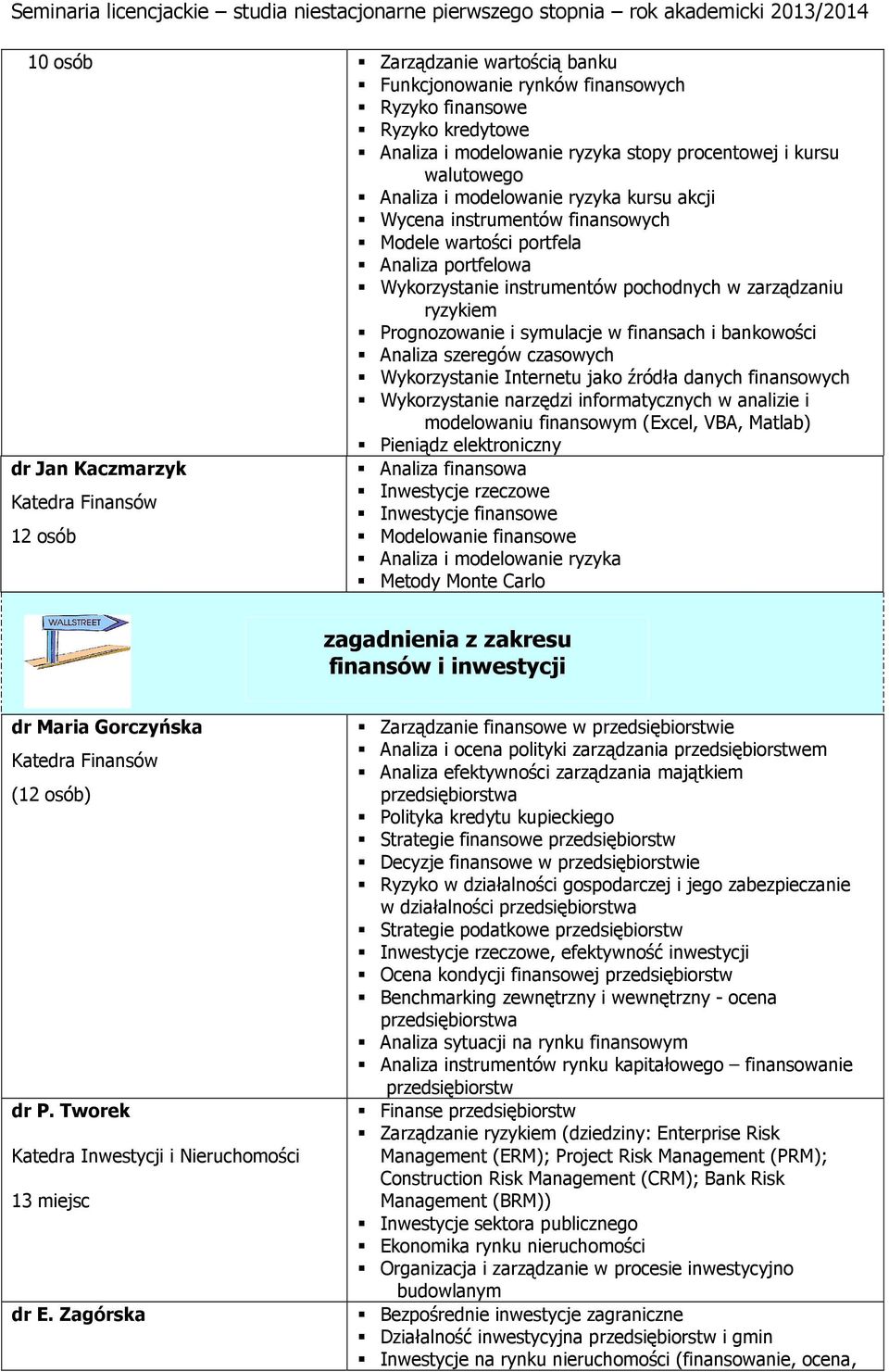 Analiza szeregów czasowych Wykorzystanie Internetu jako źródła danych finansowych Wykorzystanie narzędzi informatycznych w analizie i modelowaniu finansowym (Excel, VBA, Matlab) Pieniądz