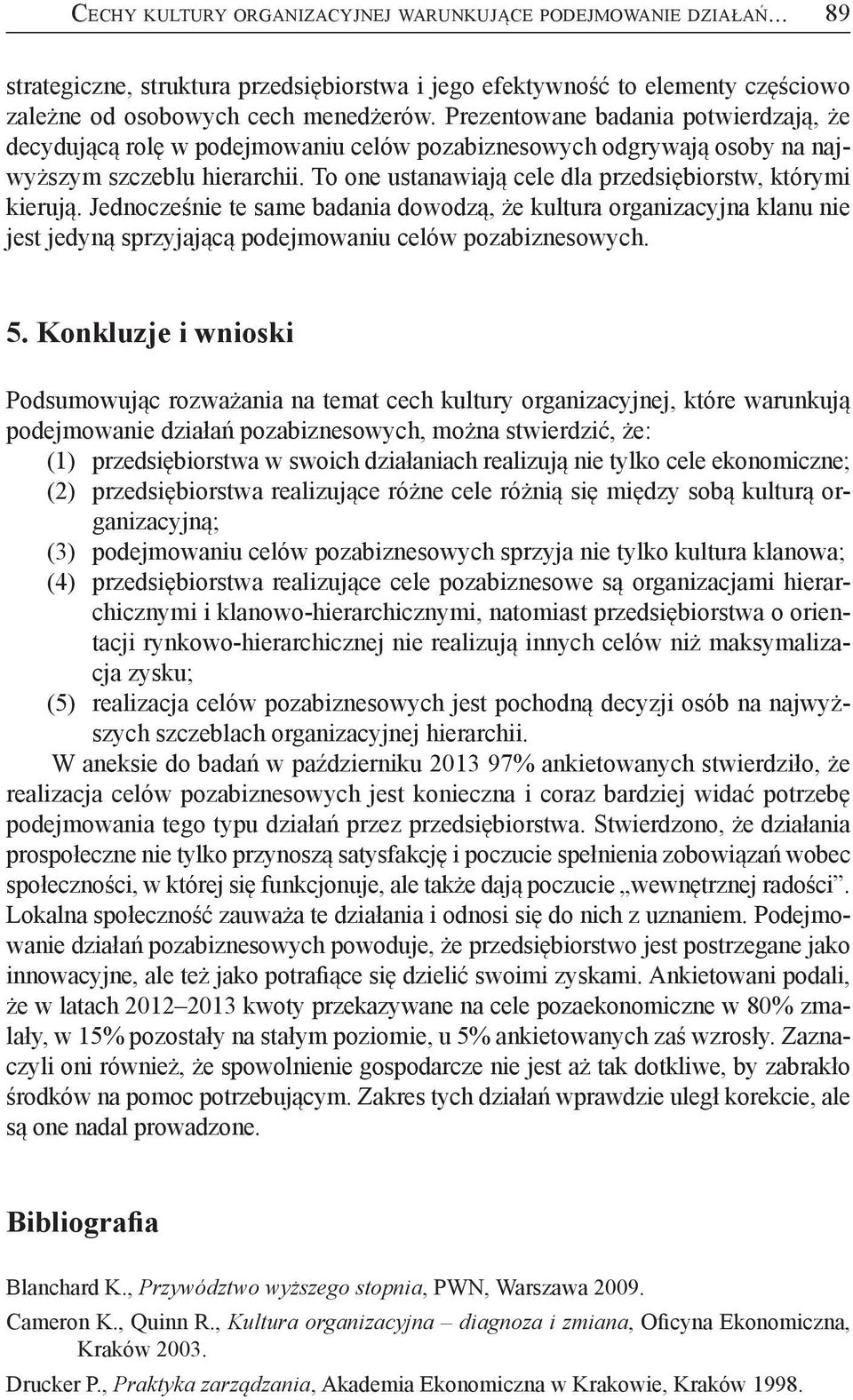 To one ustanawiają cele dla przedsiębiorstw, którymi kierują. Jednocześnie te same badania dowodzą, że kultura organizacyjna klanu nie jest jedyną sprzyjającą podejmowaniu celów pozabiznesowych. 5.